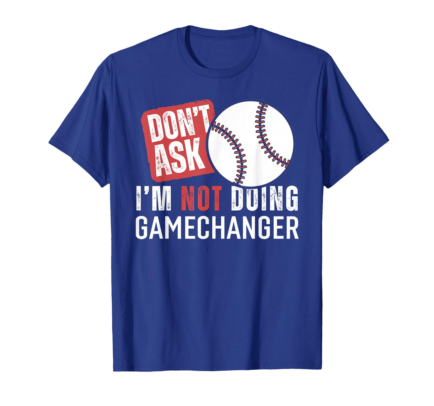 Don't Ask I'm Not Doing Gamechanger Sarcastic Baseball Quote T-Shirt