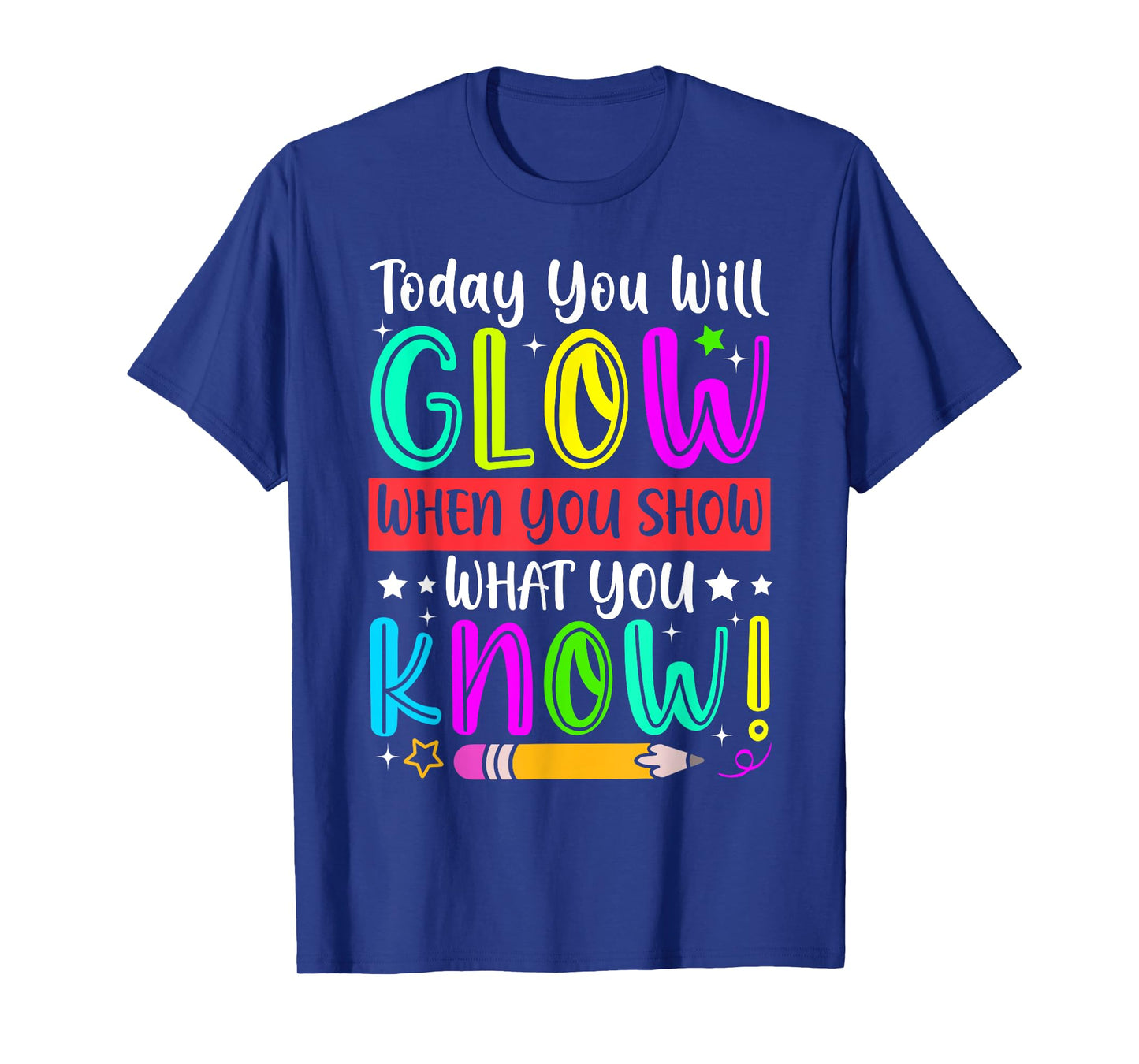 Test Day Today You Will Glow When You Show What You Know T-Shirt