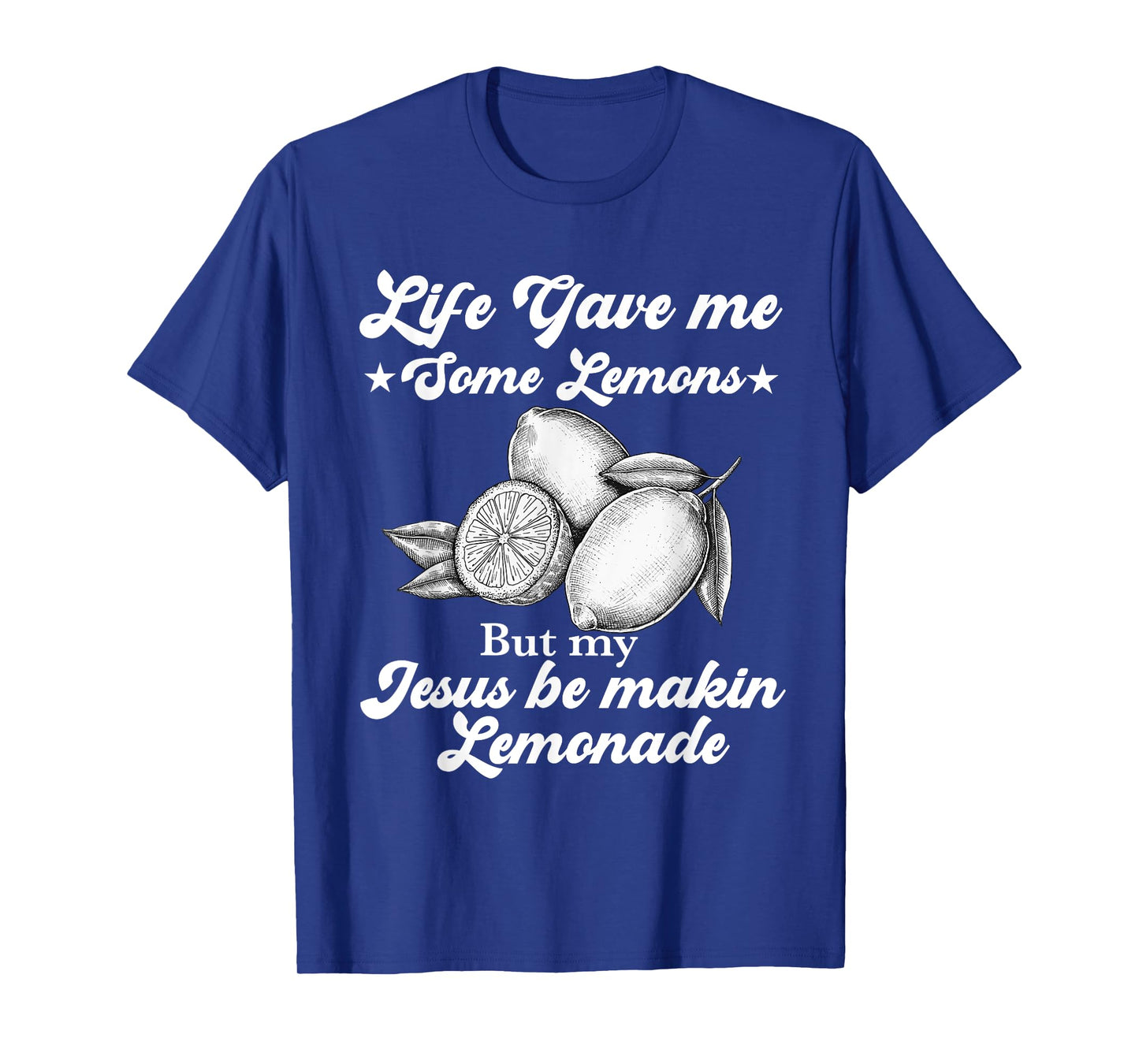 Life Gave Me Some Lemons But My Jesus He Be Making Lemonade T-Shirt