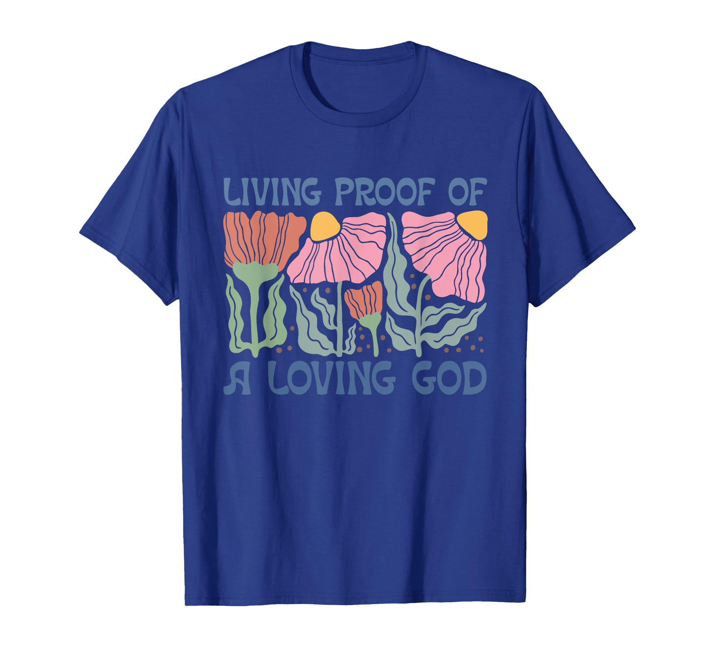 Living Proof of a Loving God, Floral Christian quote T-Shirt