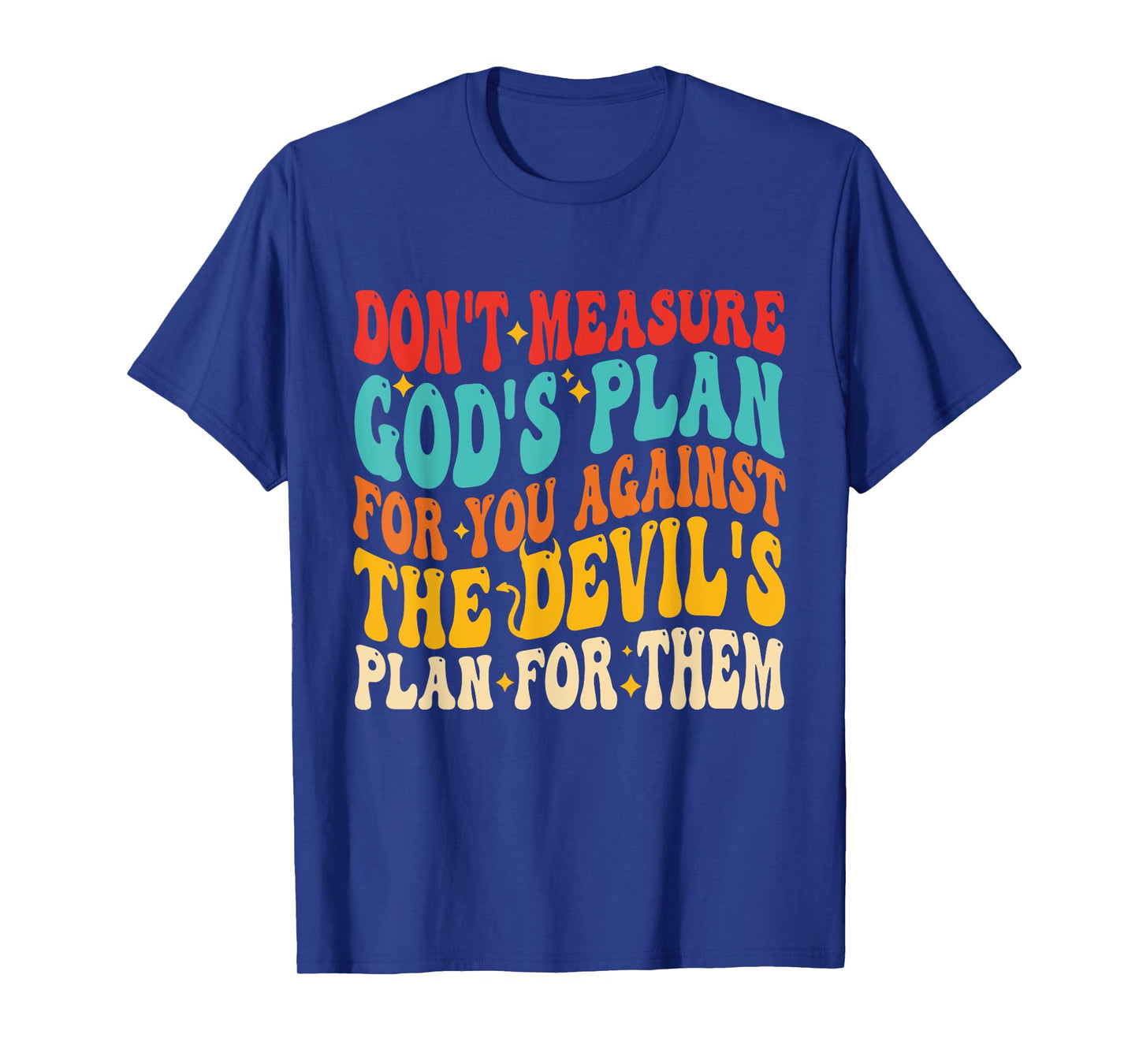 Don’t Measure Gods Plan for You Against The Devils Plan T-Shirt
