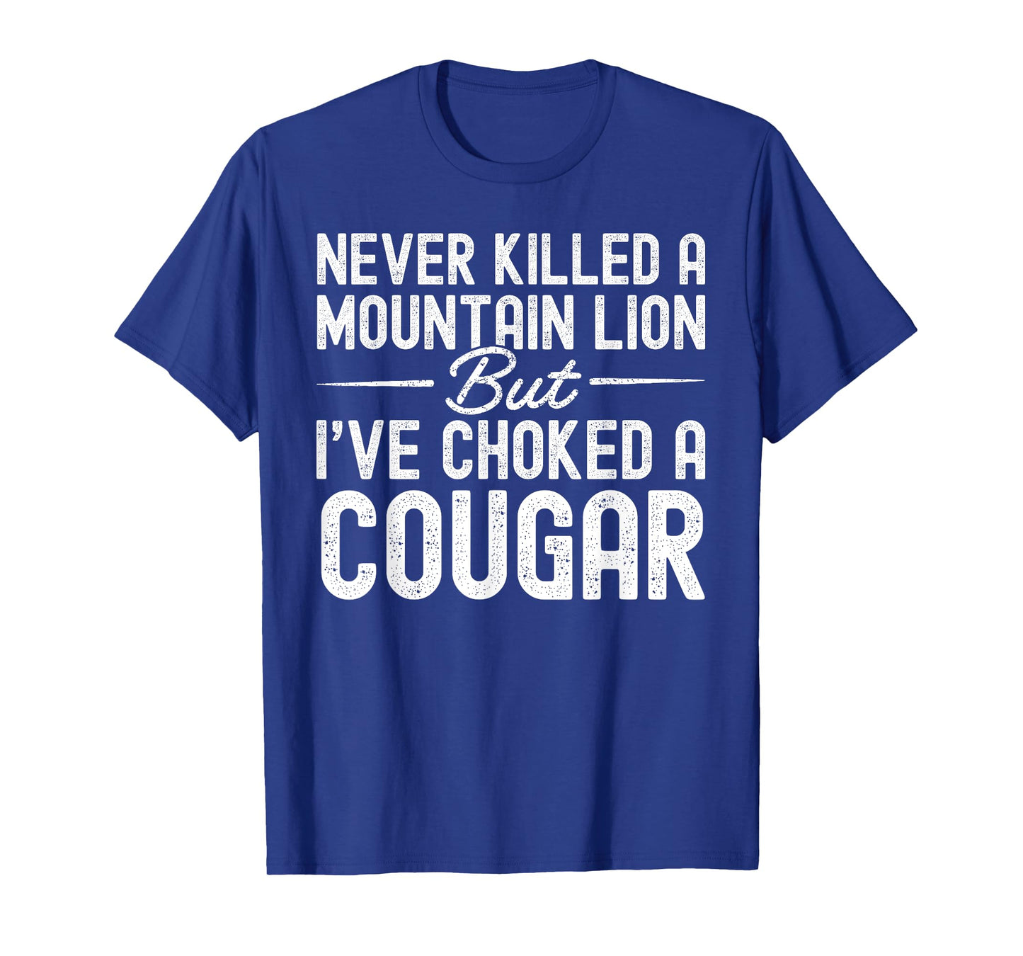 Never Killed A Mountain Lion But I've Choked A Cougar T-Shirt