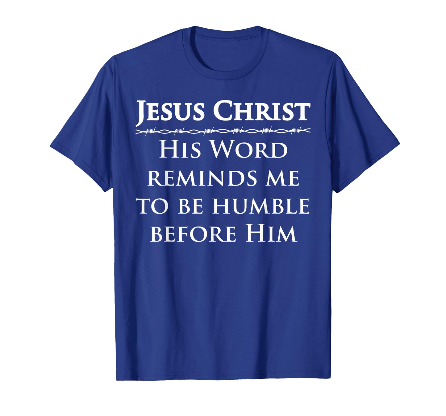 Jesus Christ, His Word Reminds me to be Humble Before Him T-Shirt