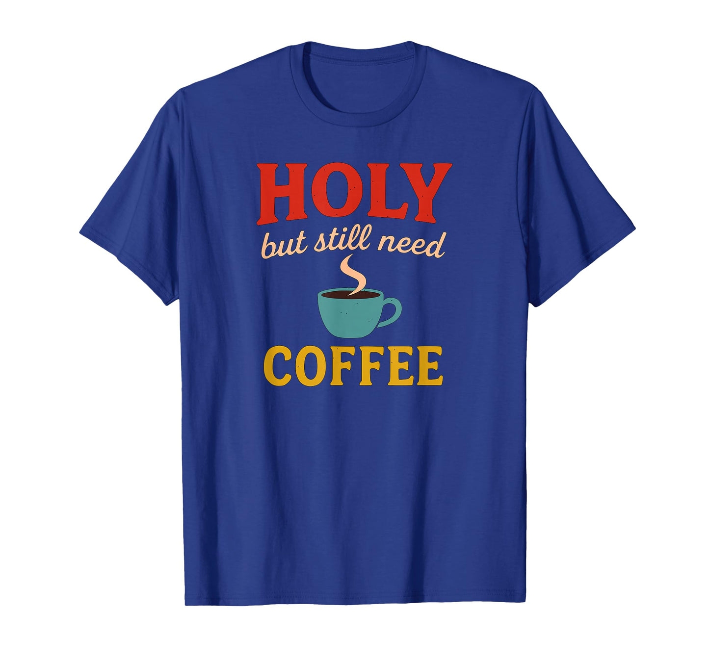 Holy But Still Need Coffee Christian Faith Hummor T-Shirt