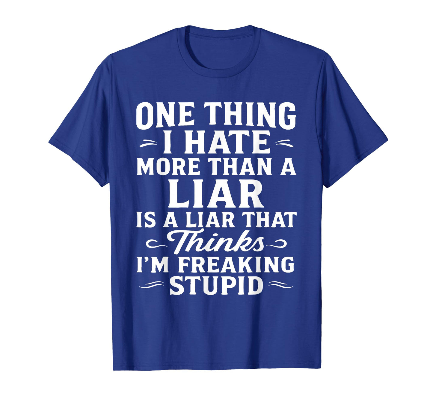 One Thing I Hate More Than A Liar is A Liar That Thinks T-Shirt