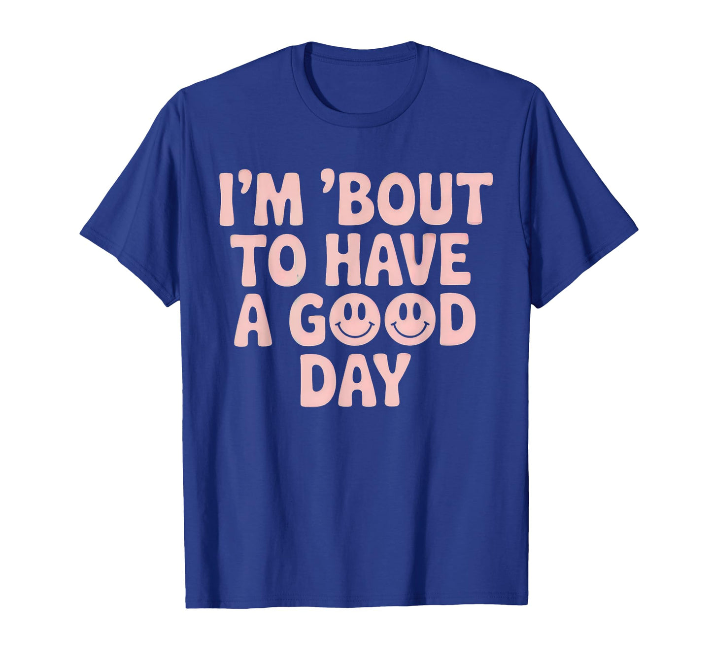 Im Bout To Have A Good Day Unique Smiling Good Day Vibes T-Shirt