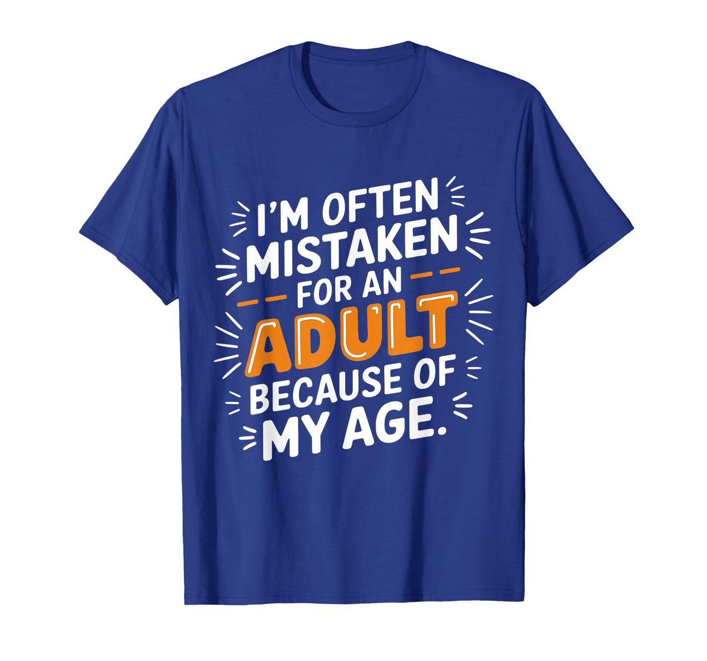 I'm Often Mistaken For An Adult Because Of My Age T-Shirt