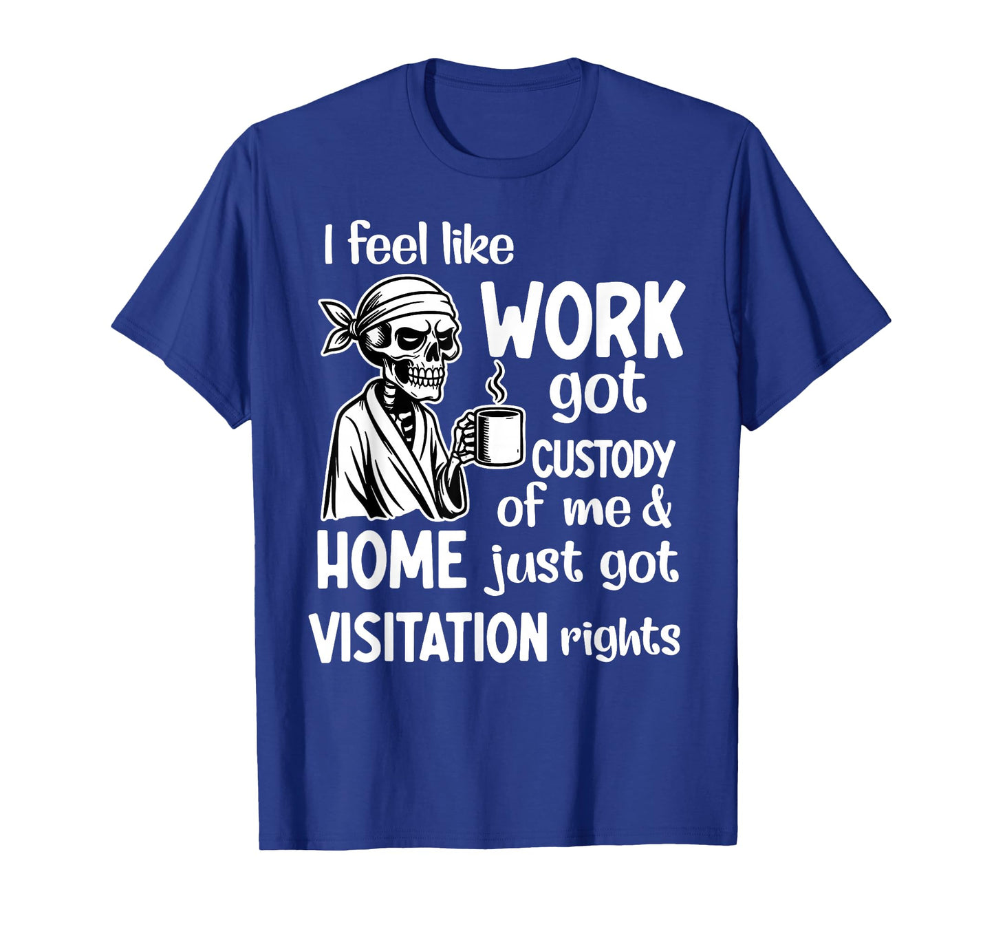 I Feel Like Work Got Custody Anel Custody of Me Funny Saying T-Shirt