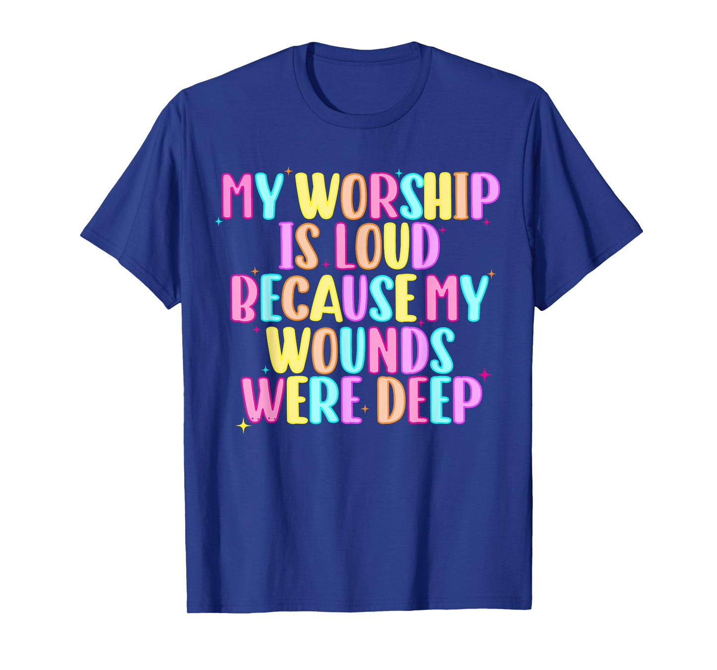 Girls Funny My Worship is Loud Because My Wounds were Deep T-Shirt