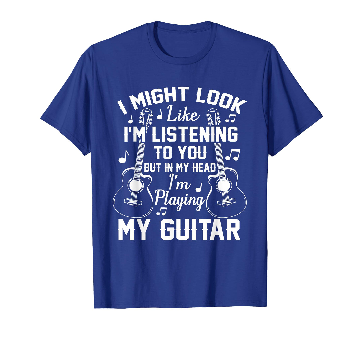 I Might Look Like I'm Listening to You But in My Head Guitar T-Shirt