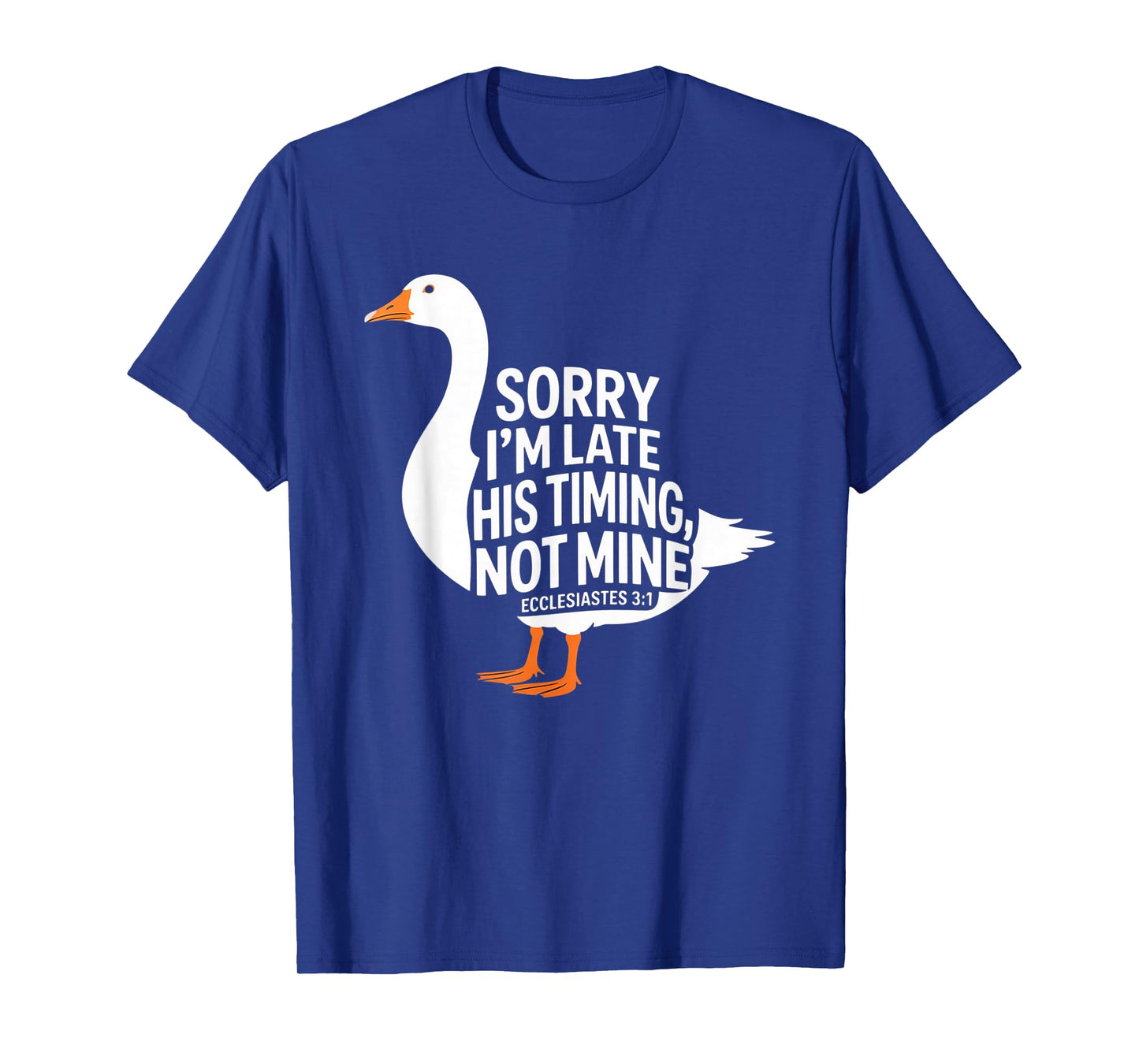 Sorry I'm Late his Timing not Mine, Funny Christian Goose T-Shirt