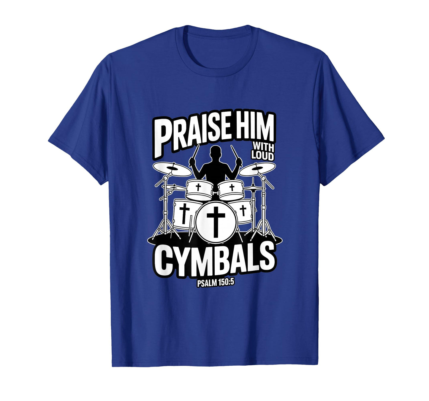Praise Him with Loud Cymbals Christian Psalm 150 5 T-Shirt