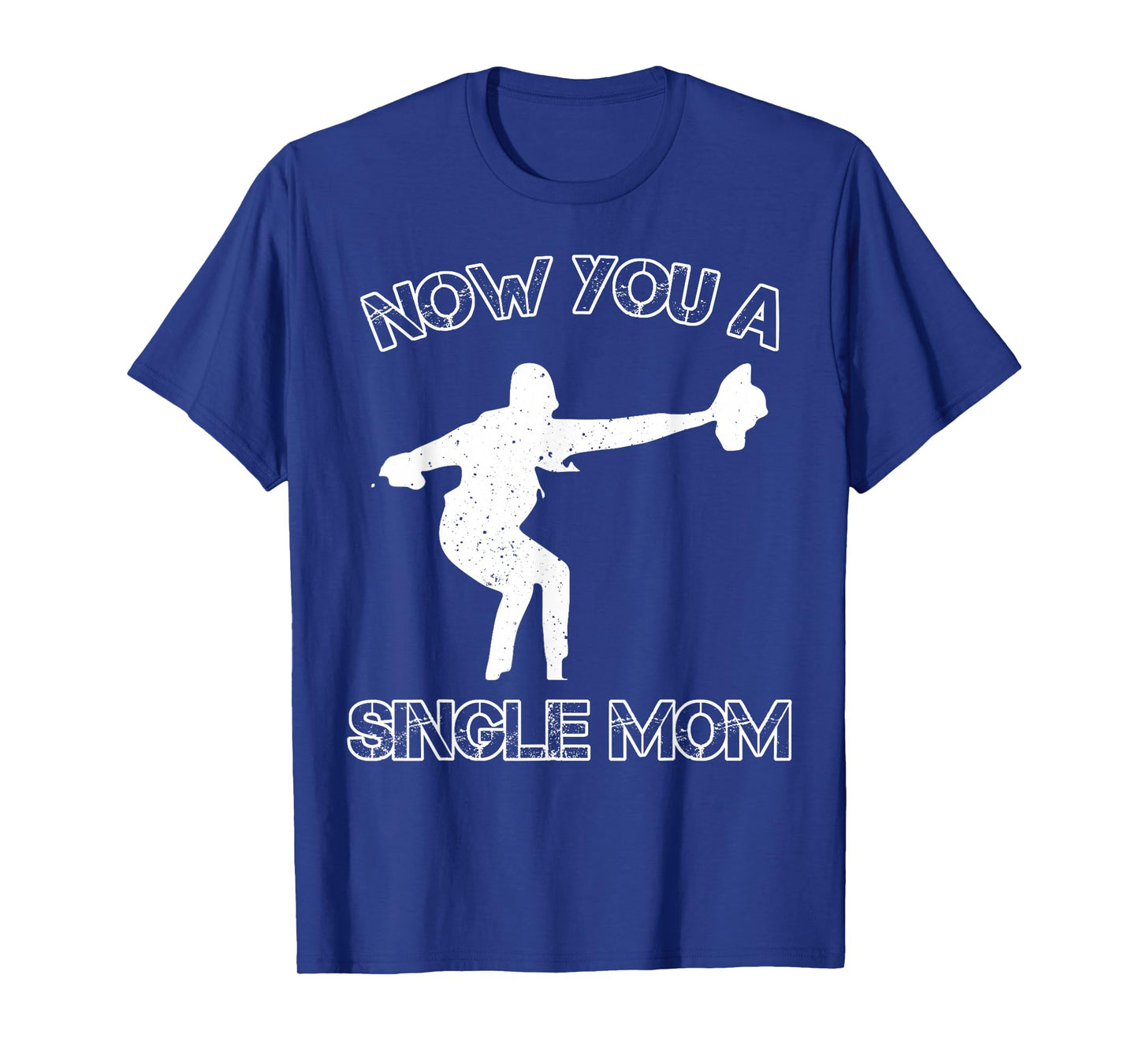 Now You A Single Mom T-Shirt