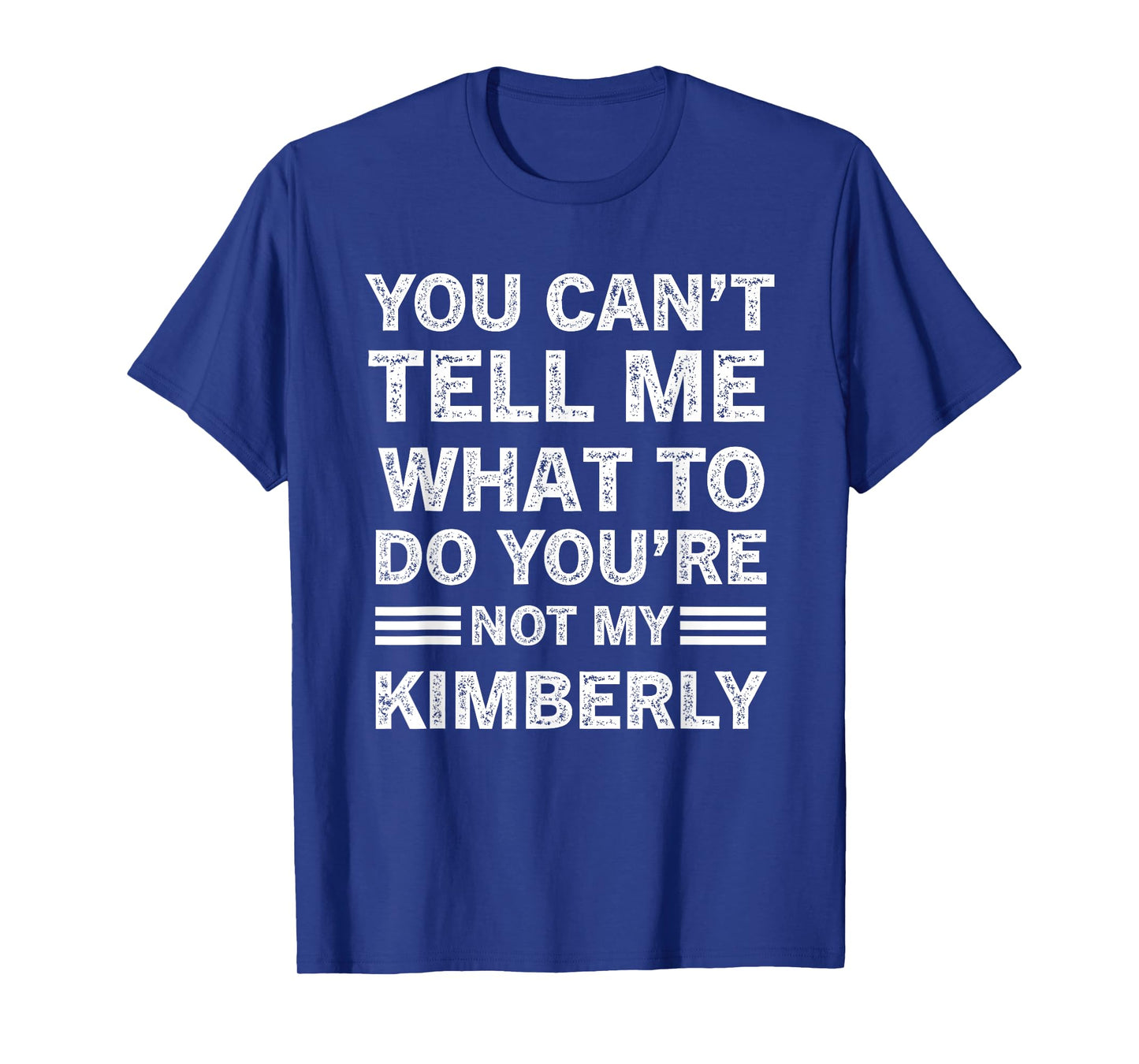 You Can't Tell Me What to Do You are Not My Kimberly T-Shirt