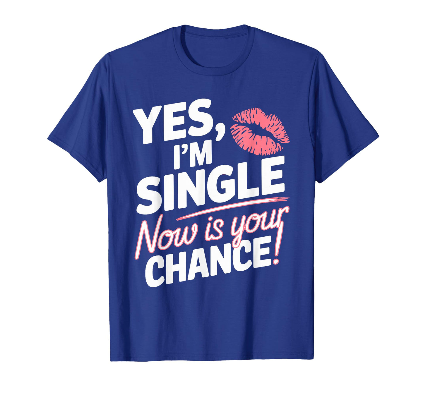 Yes Im Single Now Is Your Chance Love Dating Party Singles T-Shirt