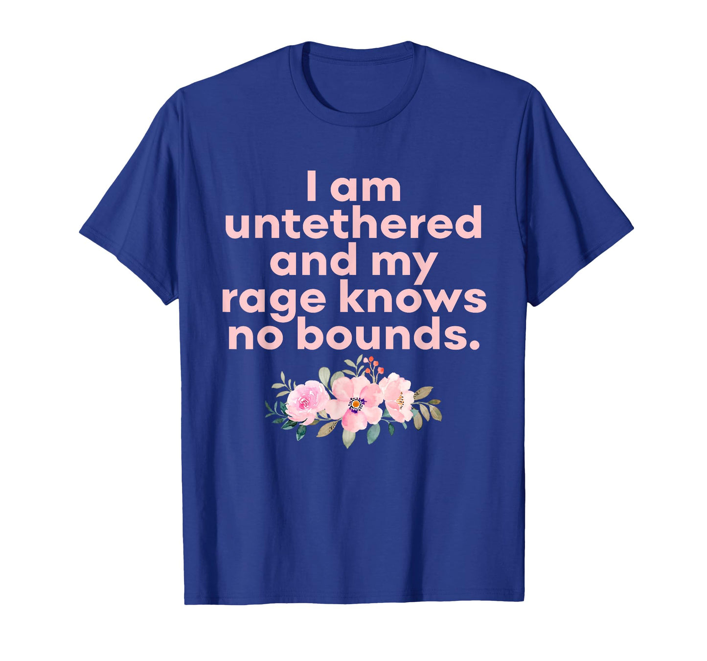 I Am Untethered and My Rage Knows No Bounds Funny Quote T-Shirt