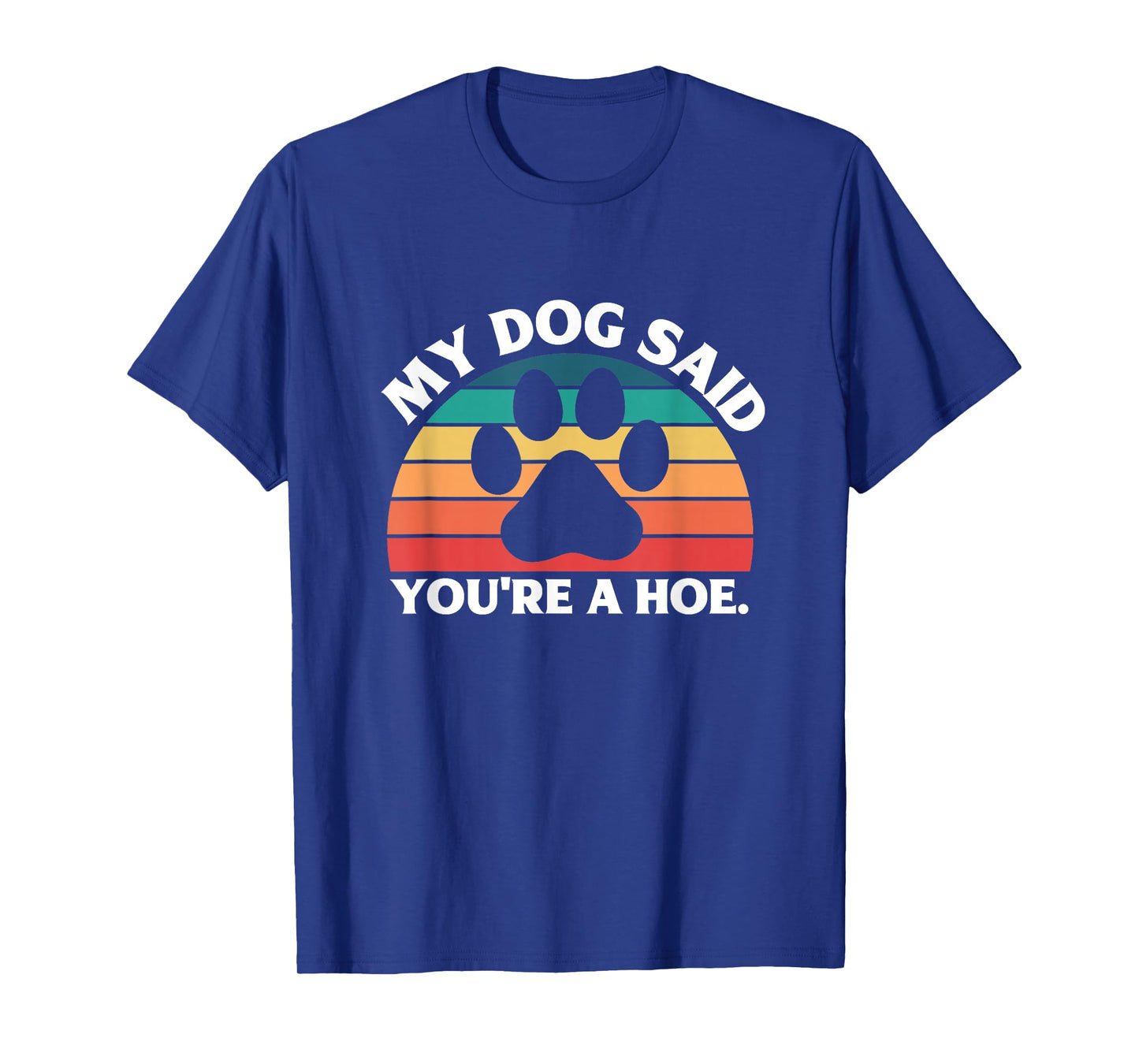 My Dog Said You're A Hoe Funny Quote T-Shirt