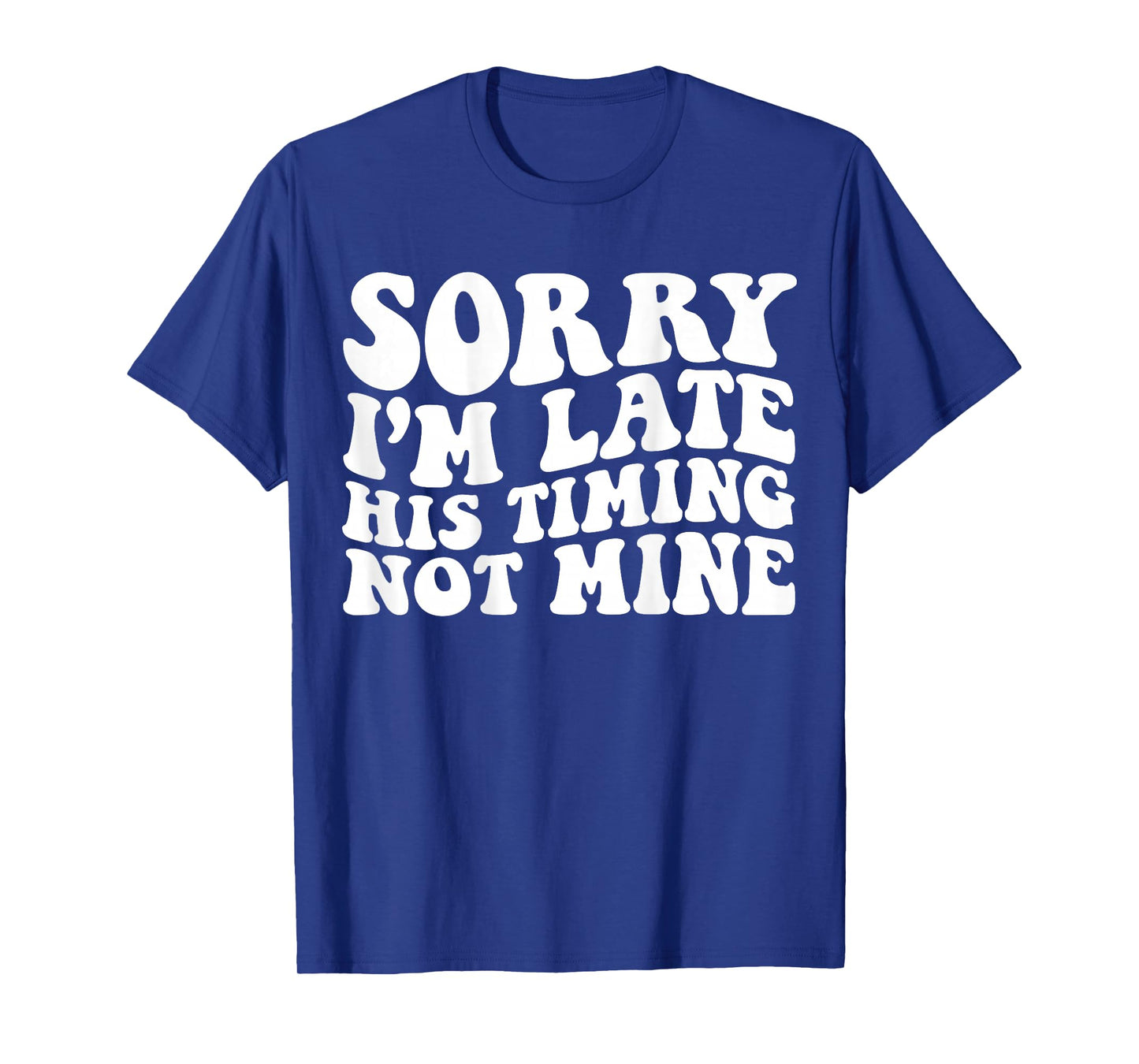 Sorry I'm Late His Timing Not Mine On Back T-Shirt