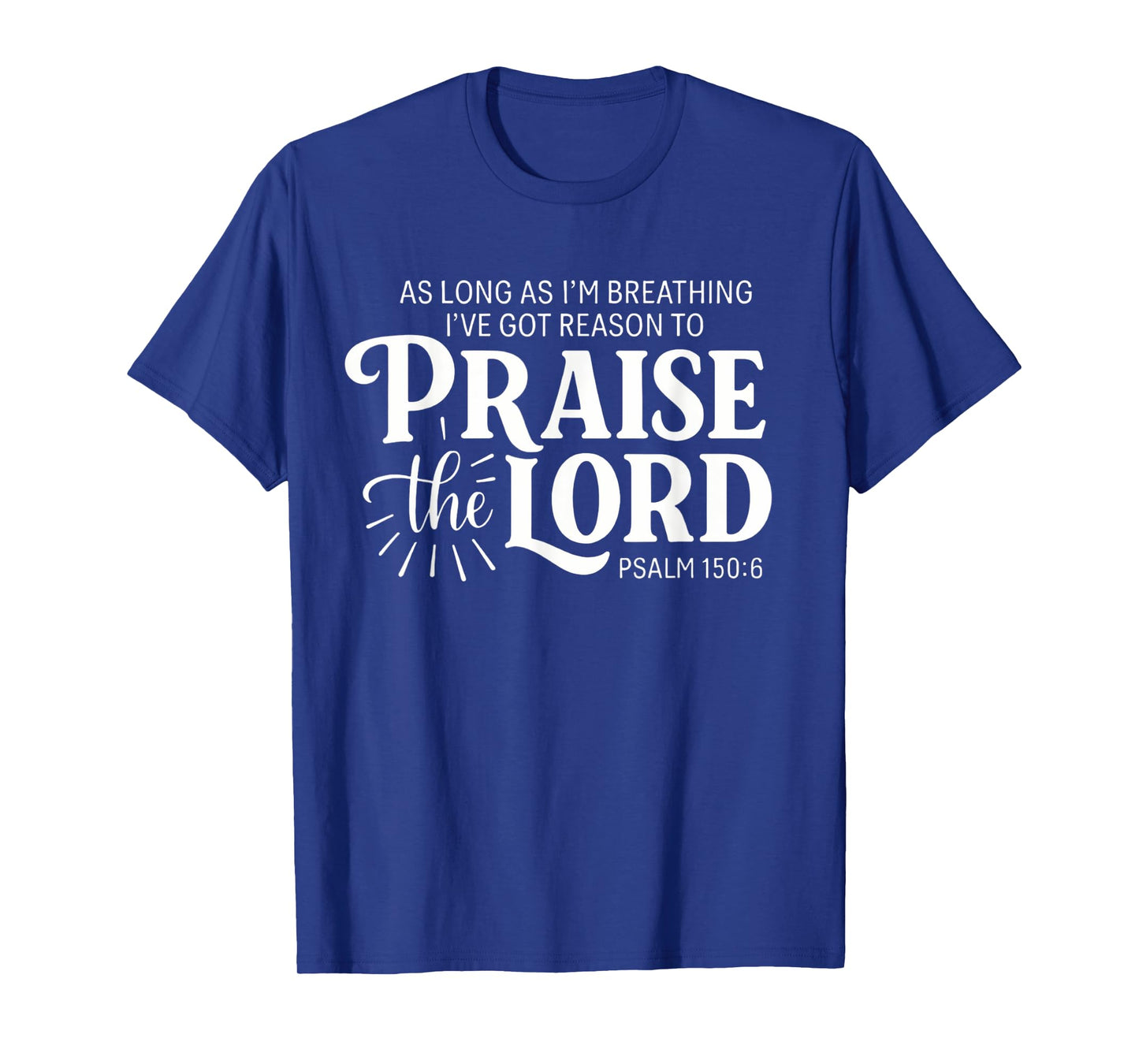 As Long As Im Breathing I've Got A Reason To Praise The Lord T-Shirt