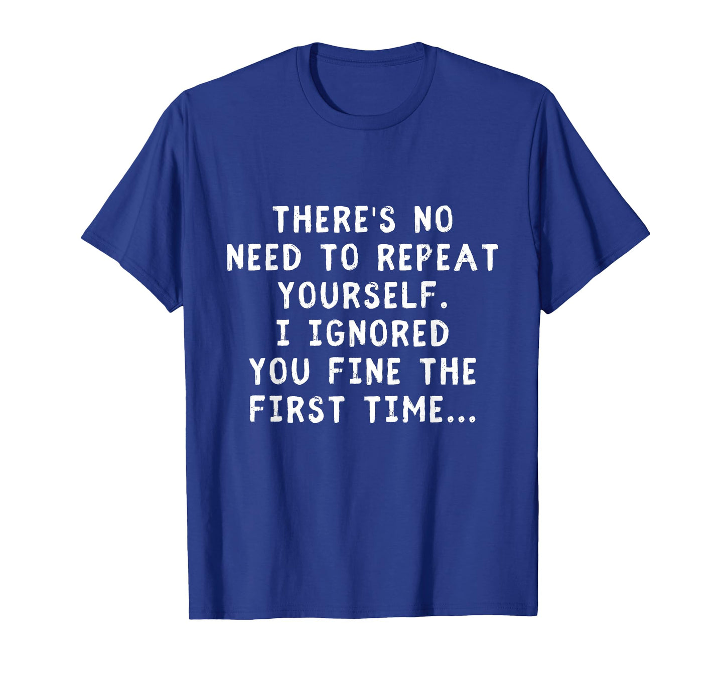 No Need Repeat Yourself I Ignored You Funny Saying T-Shirt