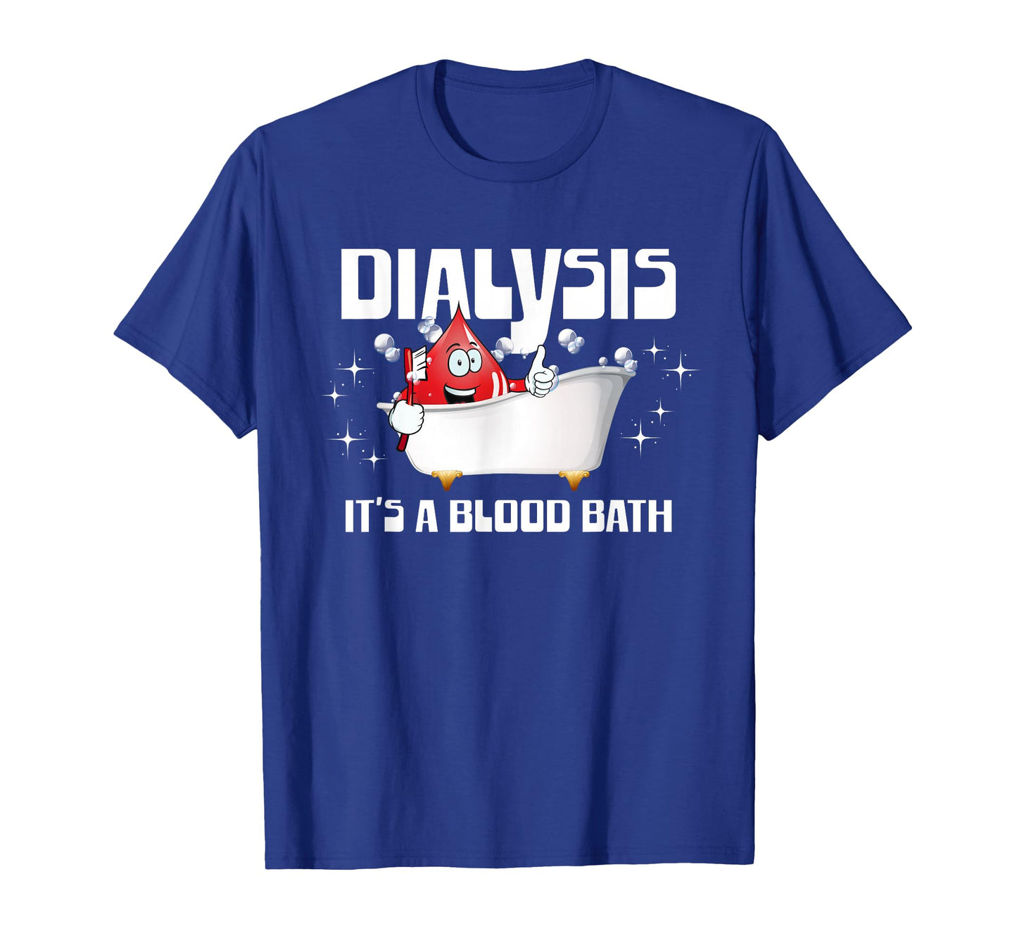 Dialysis It's A Blood Bath a Funny Dialysis Patient or Nurse T-Shirt