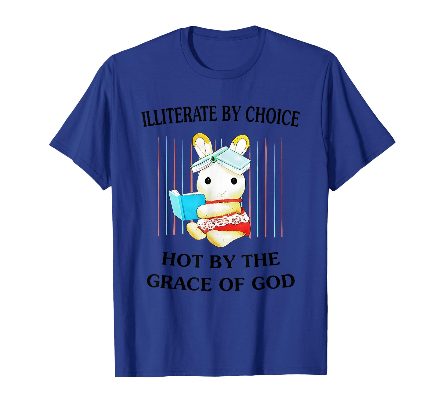 Illiterate By Choice Hot By The Grace Of God T-Shirt