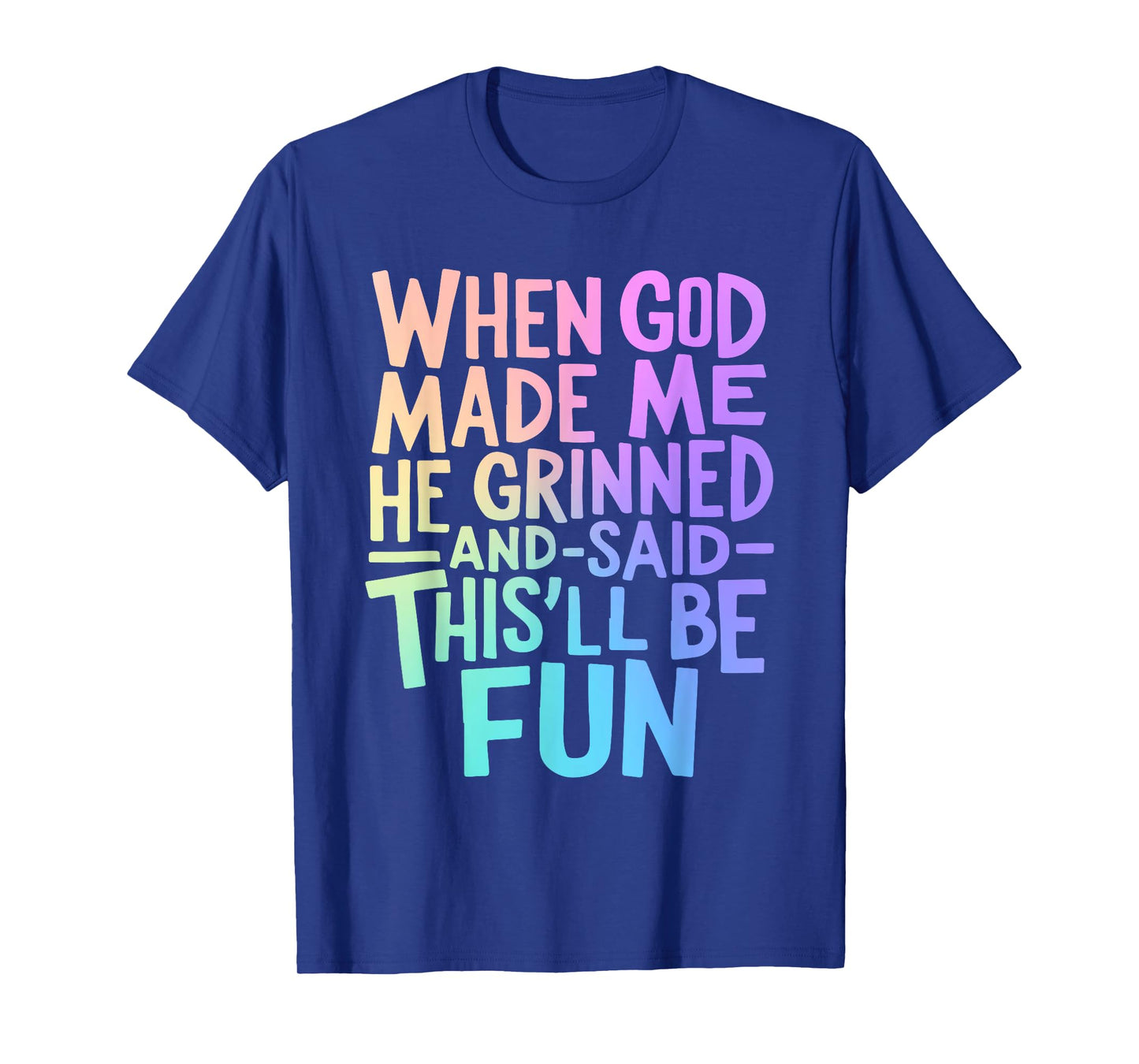When God Made Me Grinned and Said This'll Be Fun Funny Quote T-Shirt