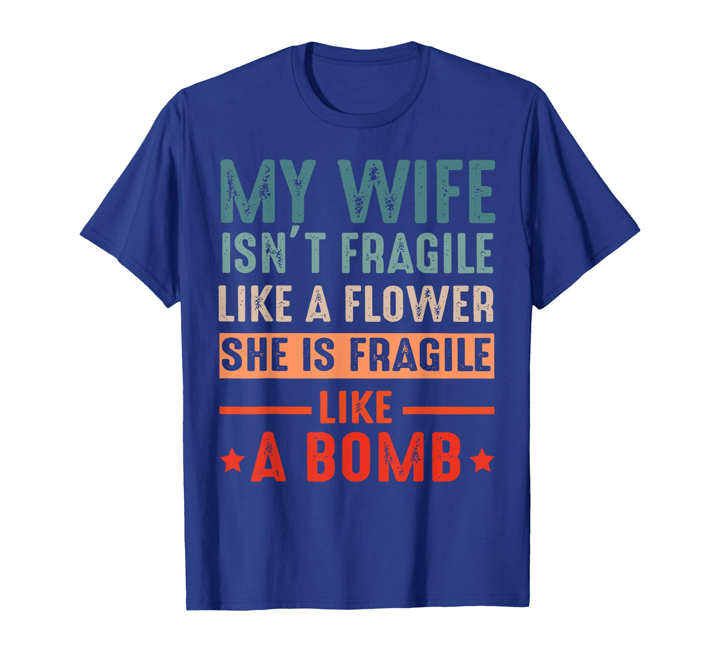 My Wife Isn't Fragile Like A Flower She Is Fragile Like Bomb T-Shirt