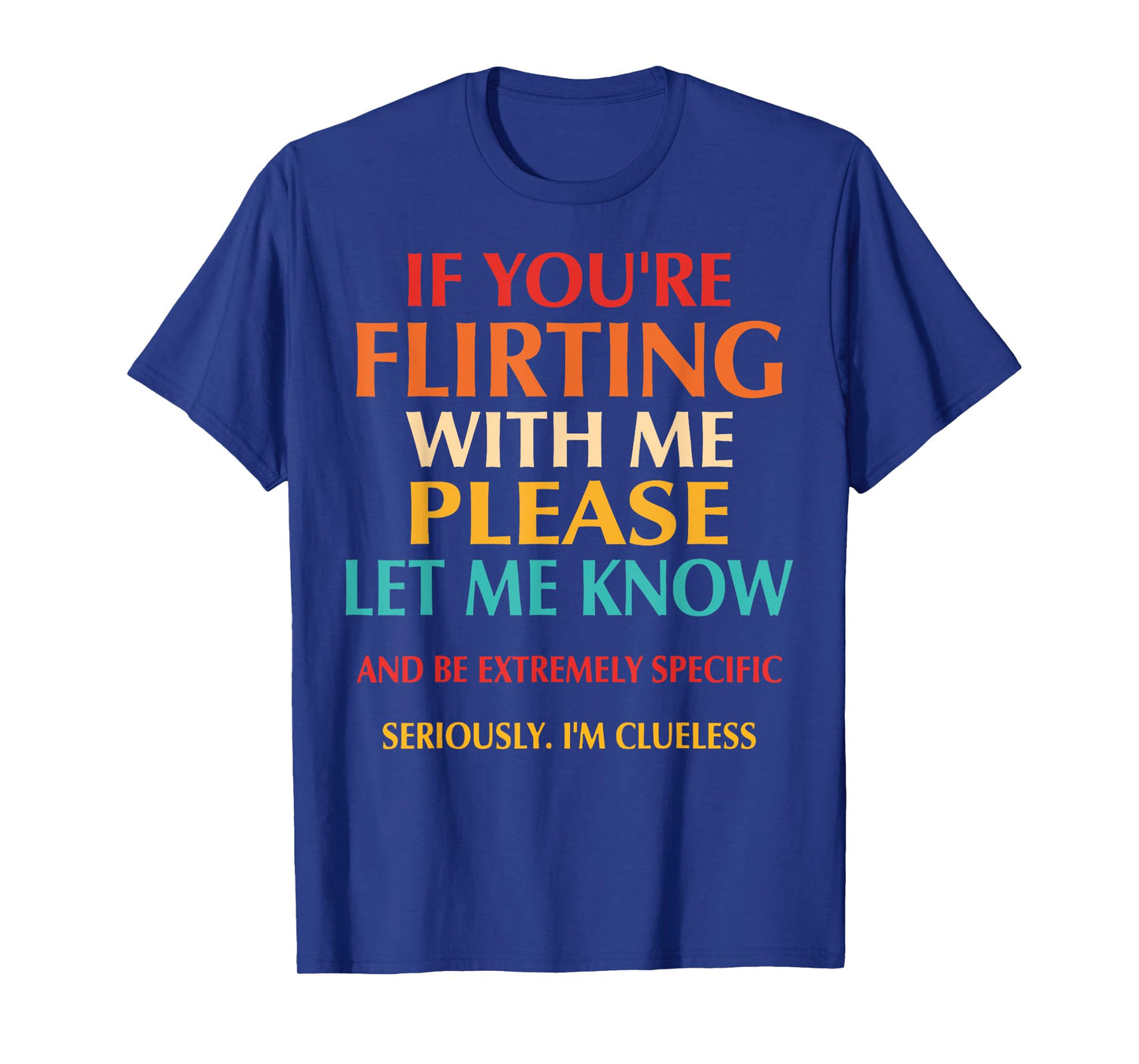 If You're Flirting With Me Please Let Know And Be Extremely T-Shirt