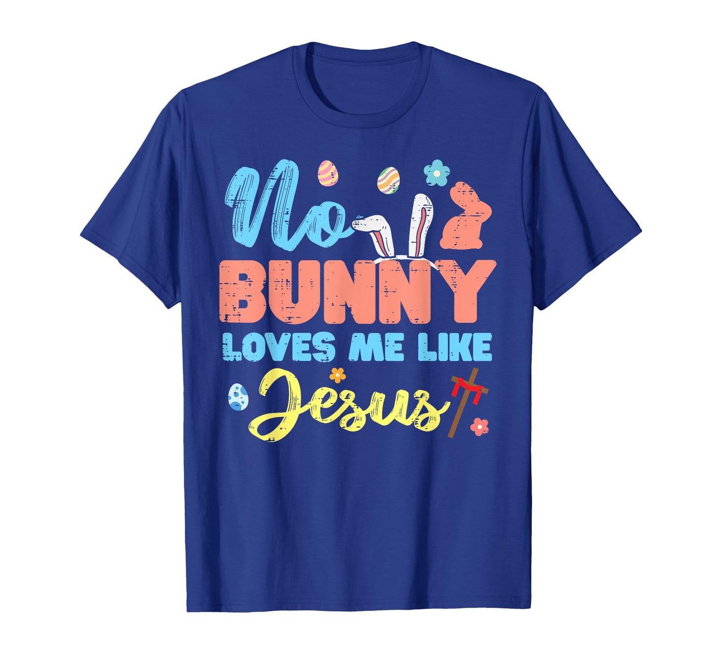 Easter No Bunny Loves Me Like Jesus Religious Women Kids Men T-Shirt