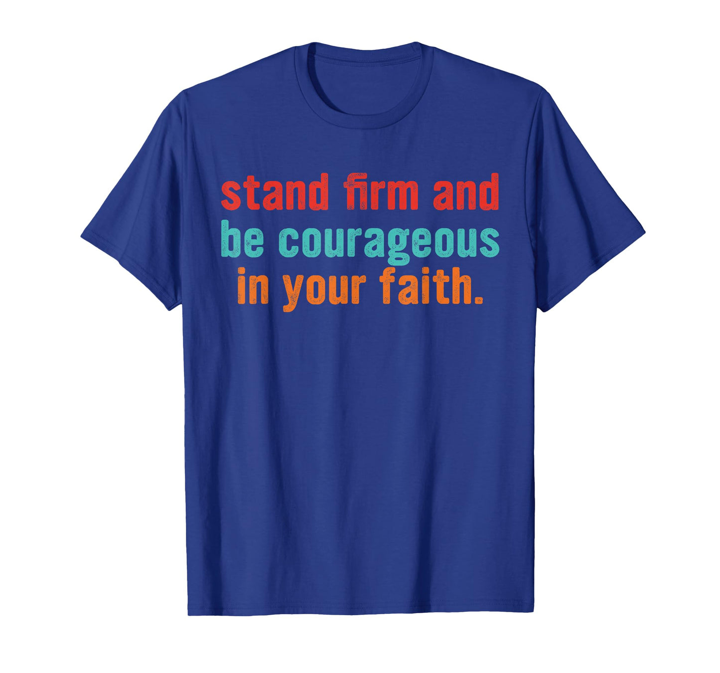Stand Firm and Be Courageous in Your Faith T-Shirt