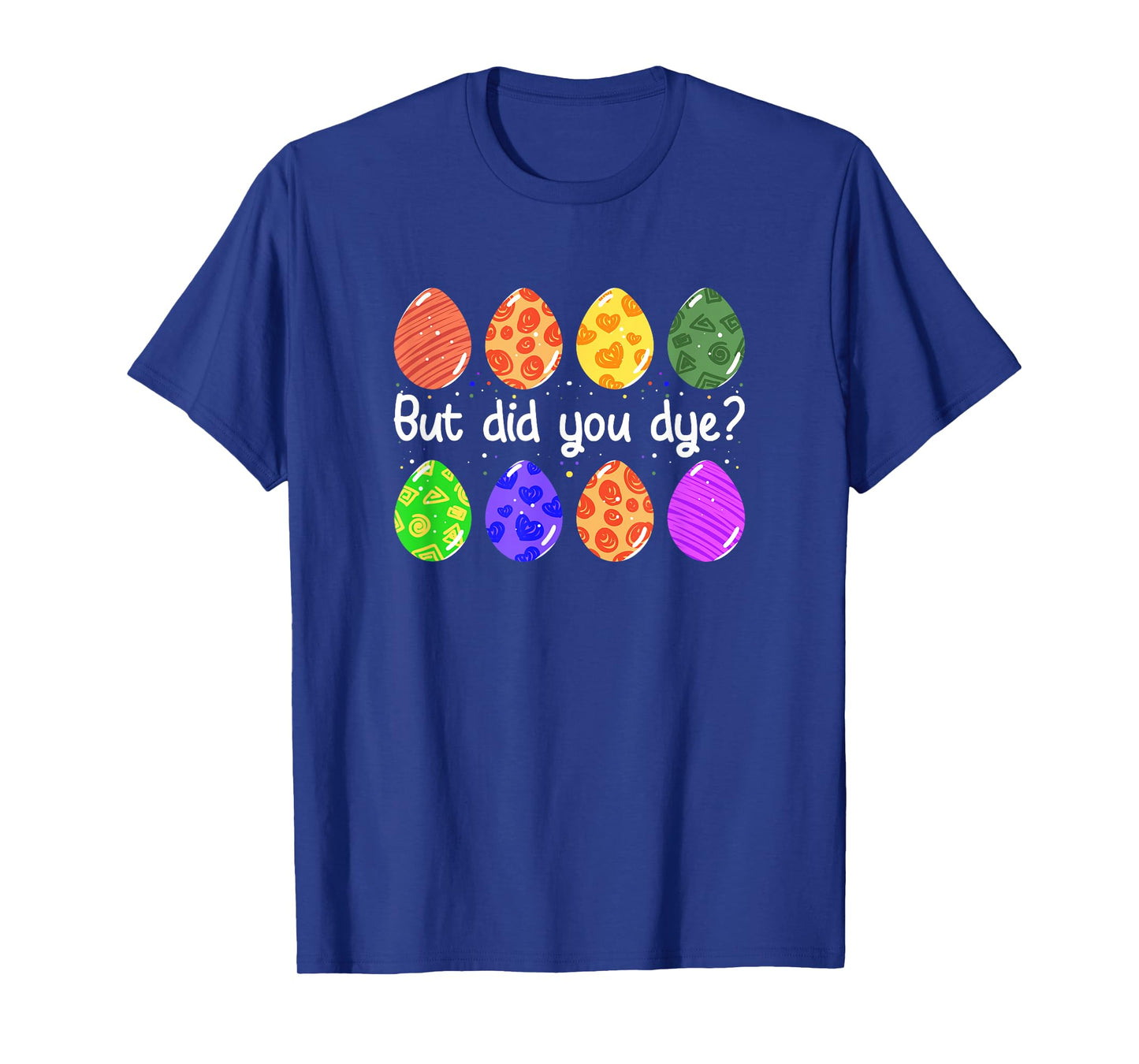 But Did You Dye Funny Dyed Easter Egg Dye Sarcastic T-Shirt