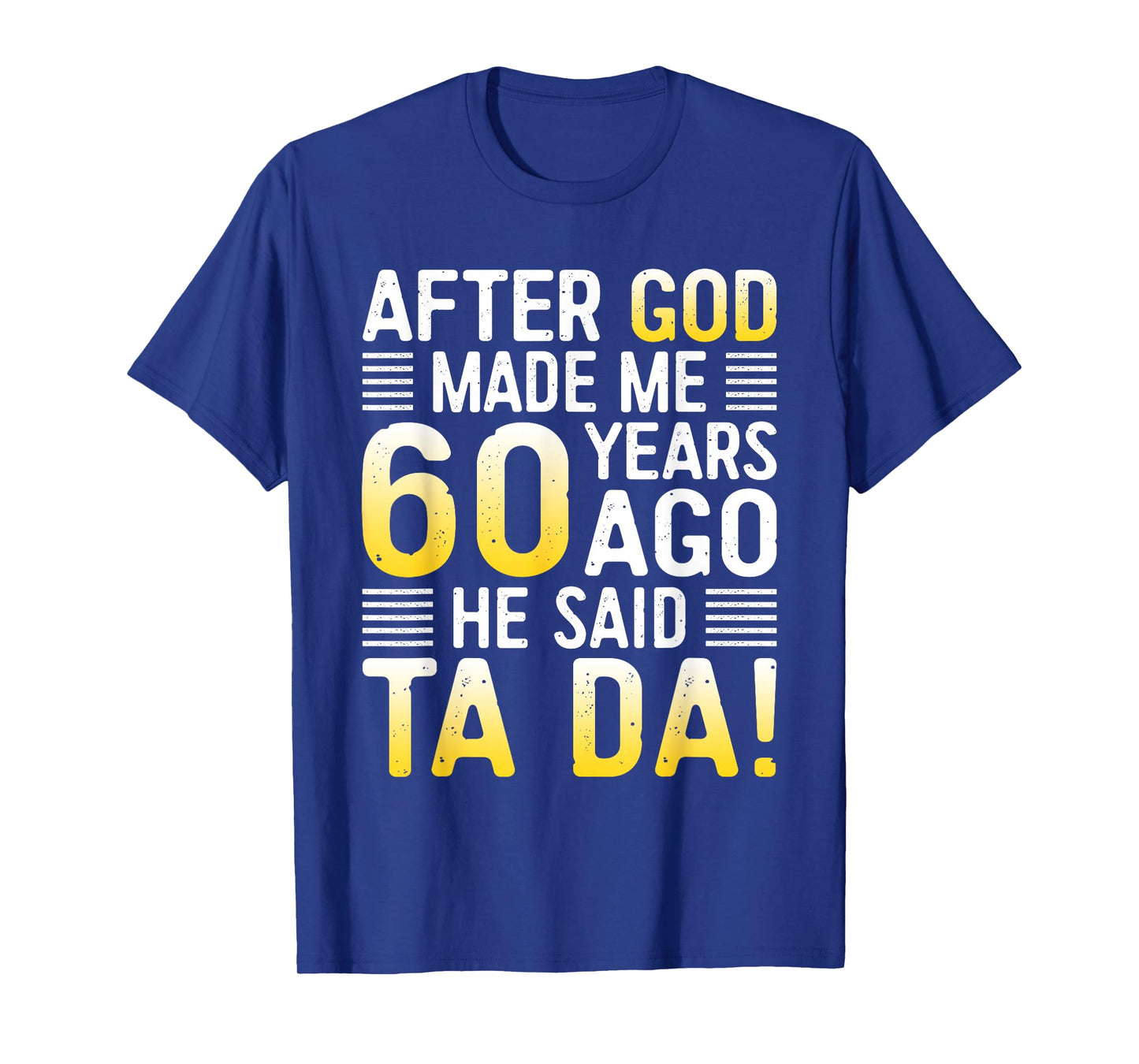 After God Made Me 60 Years Ago He Said Ta Da 60th Birthday T-Shirt