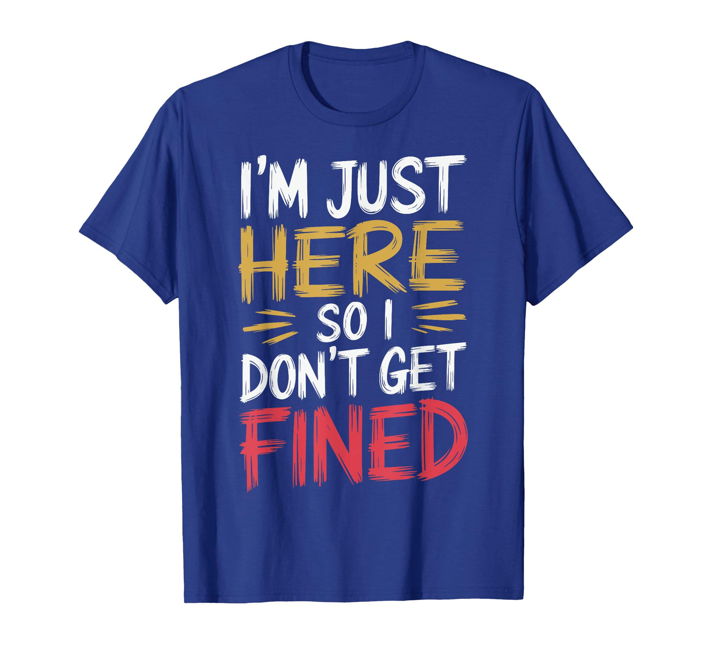 I'm Just Here So I Don't Get Fined T-Shirt