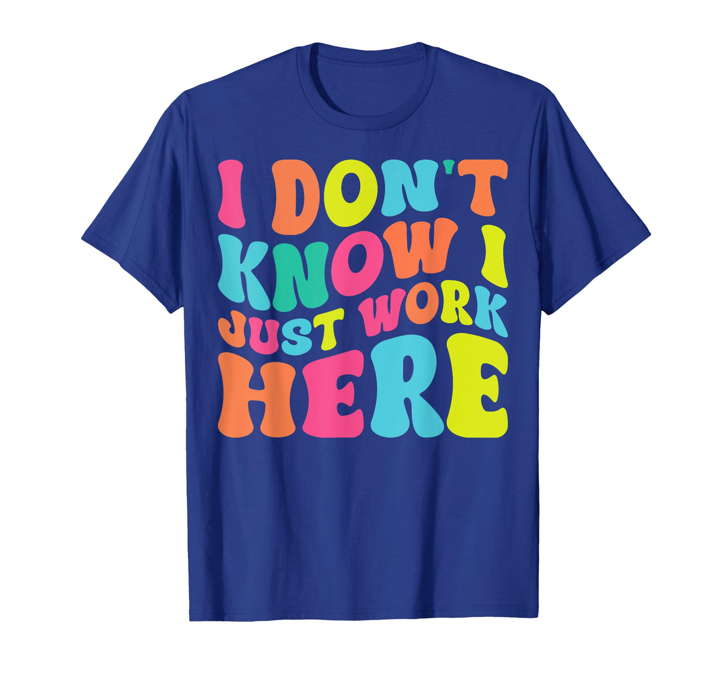 I Don't Know I Just Work Here funny Humorous Sayings T-Shirt