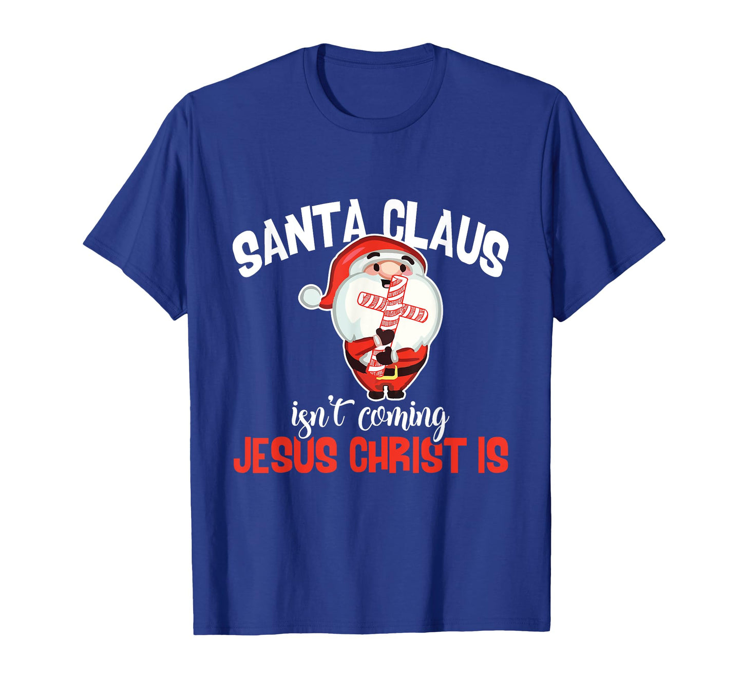 Santa Claus Isn't Coming Jesus Christ Is Christmas Gift T-Shirt