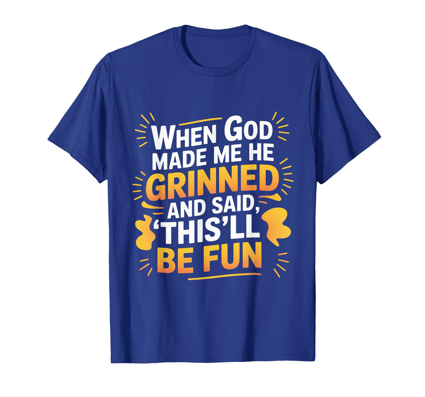 When God Made Me He Grinned Funny Fun Religious Quote T-Shirt