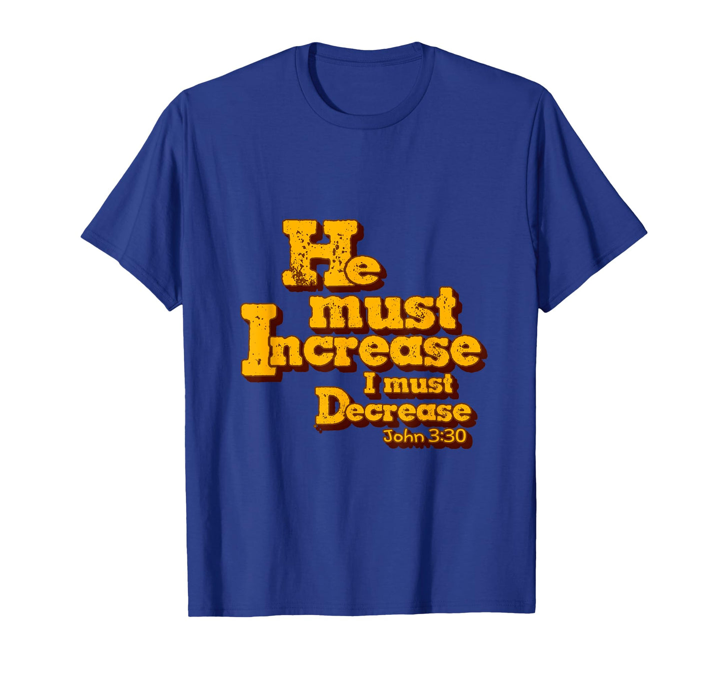 He must increase, but I must decrease. John 3:30 Scripture T-Shirt