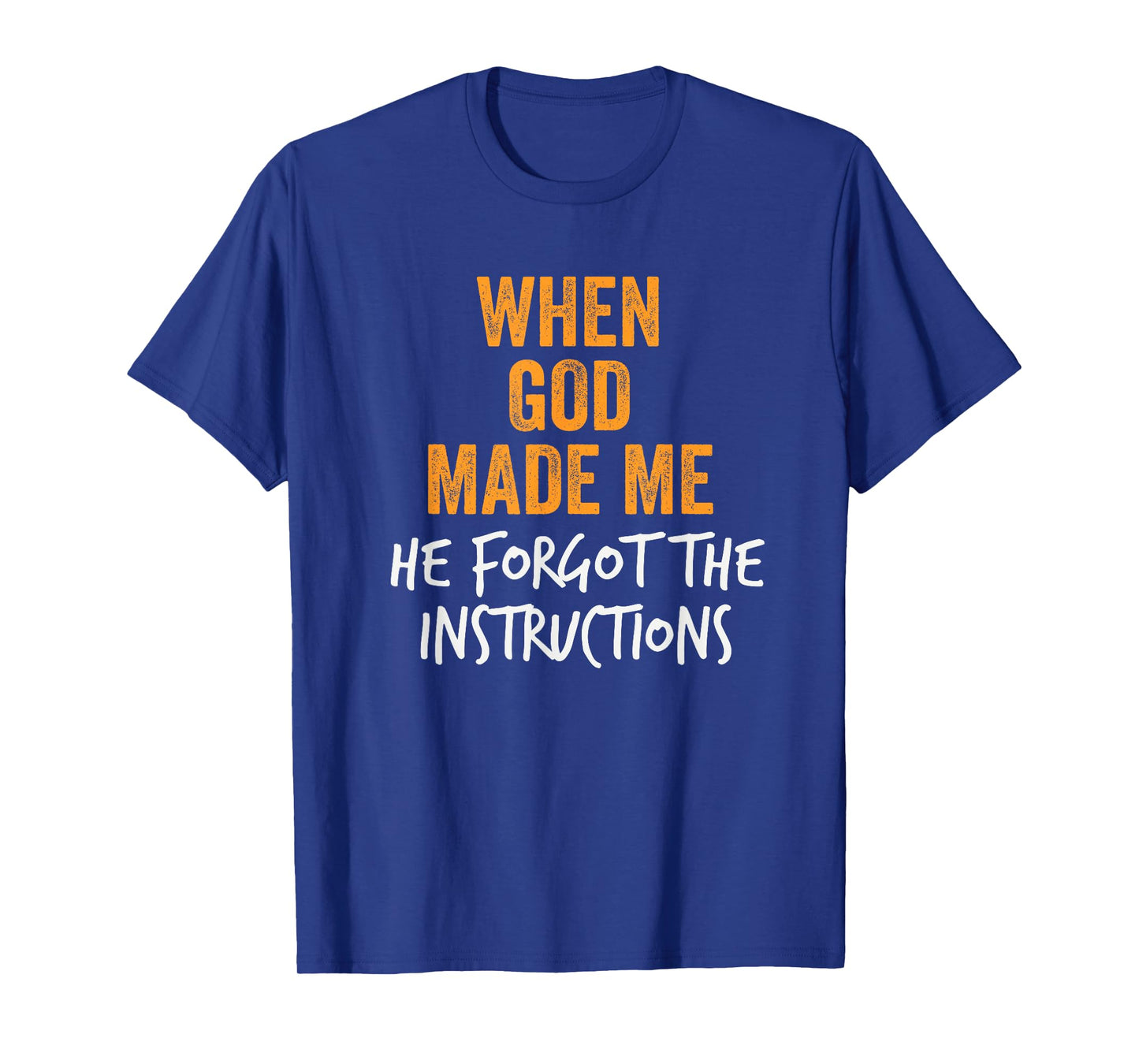 When God Made Me He Forgot Instructions Funny Design T-Shirt