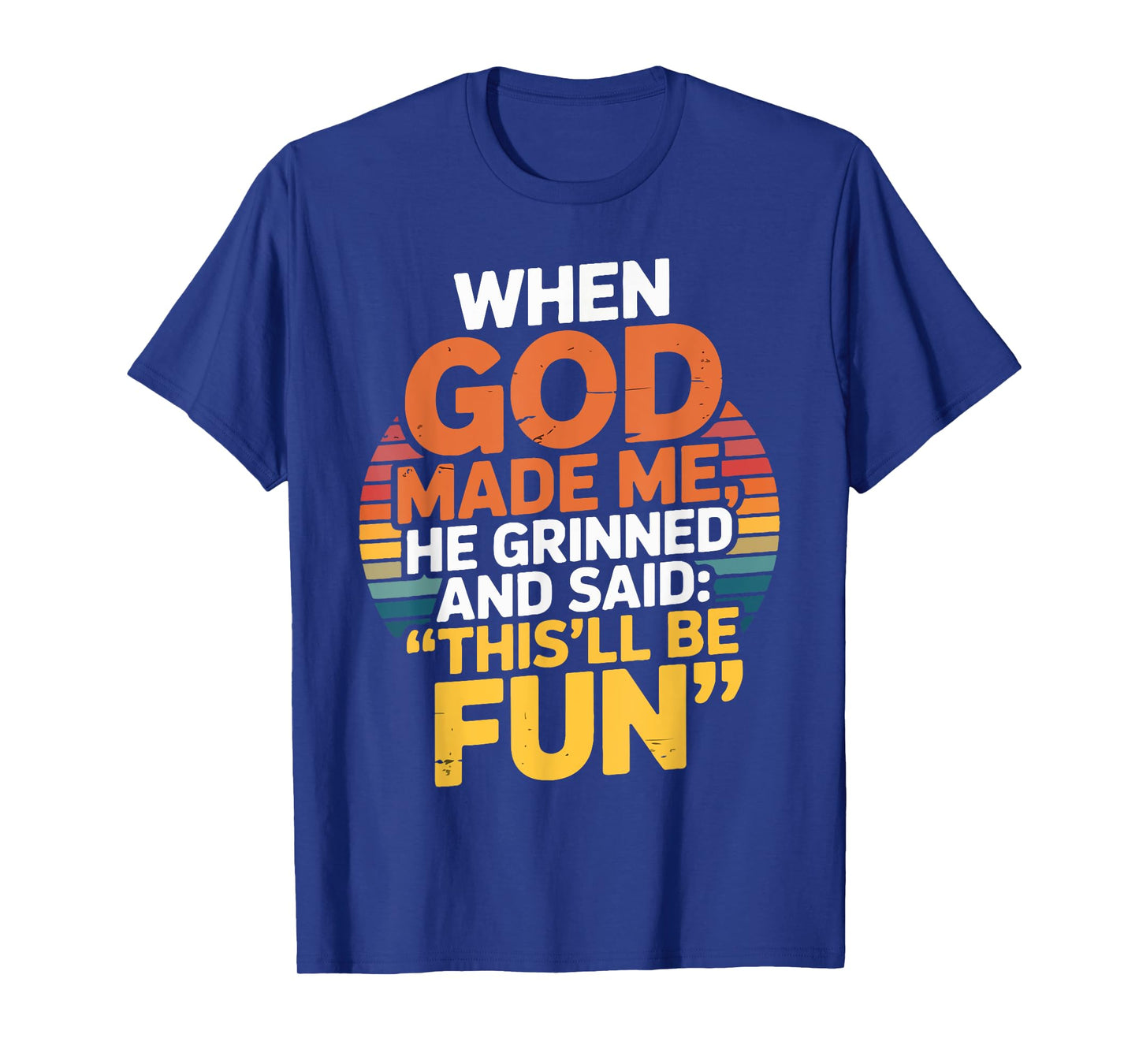When God Made Me He Grinned and Said This'll Be Fun T-Shirt