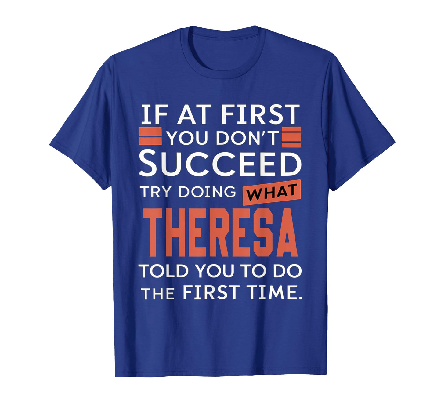 If At First You Don't Succeed Try Doing What Theresa T-Shirt