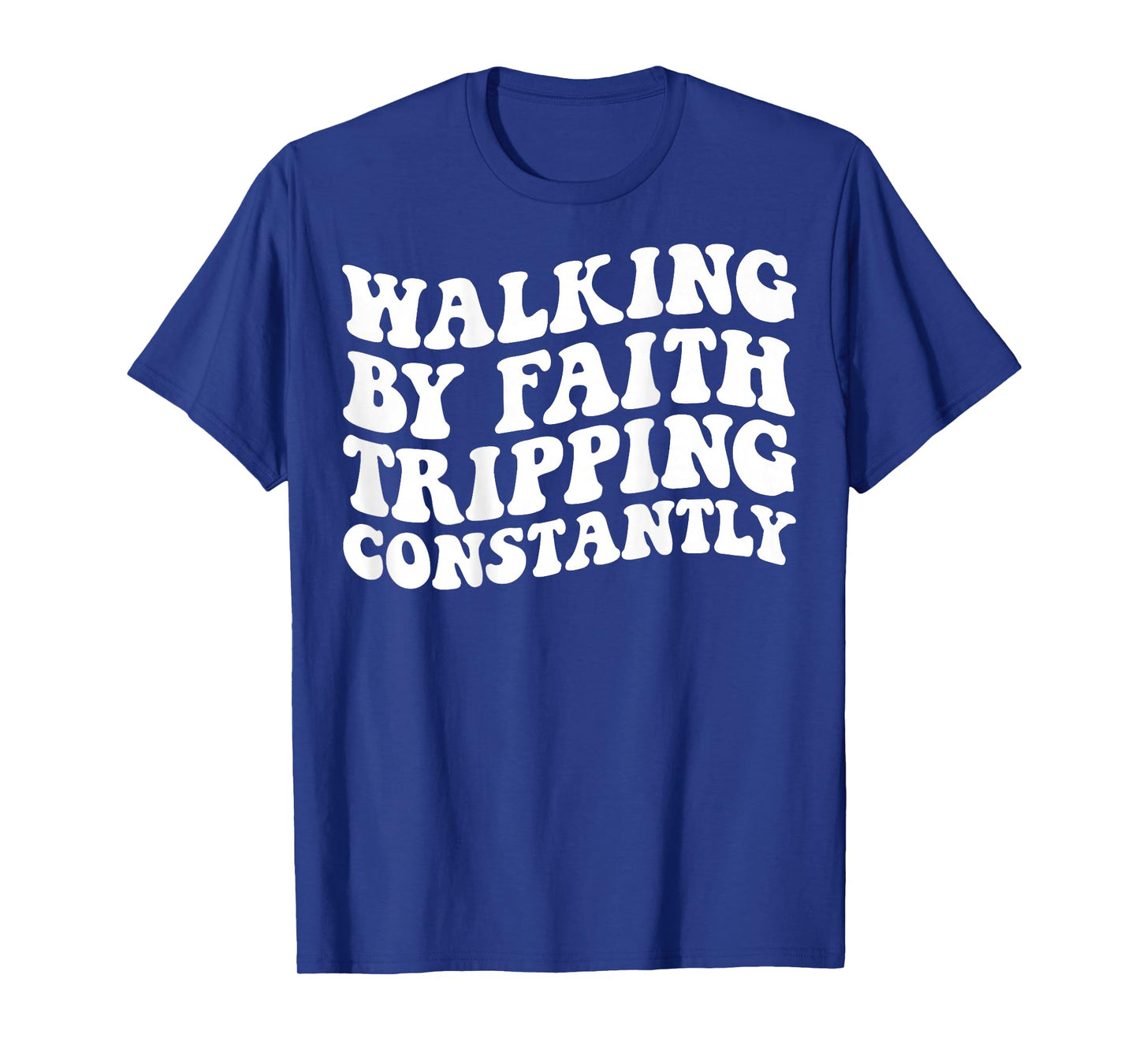 Walking by Faith Tripping Constantly T-Shirt