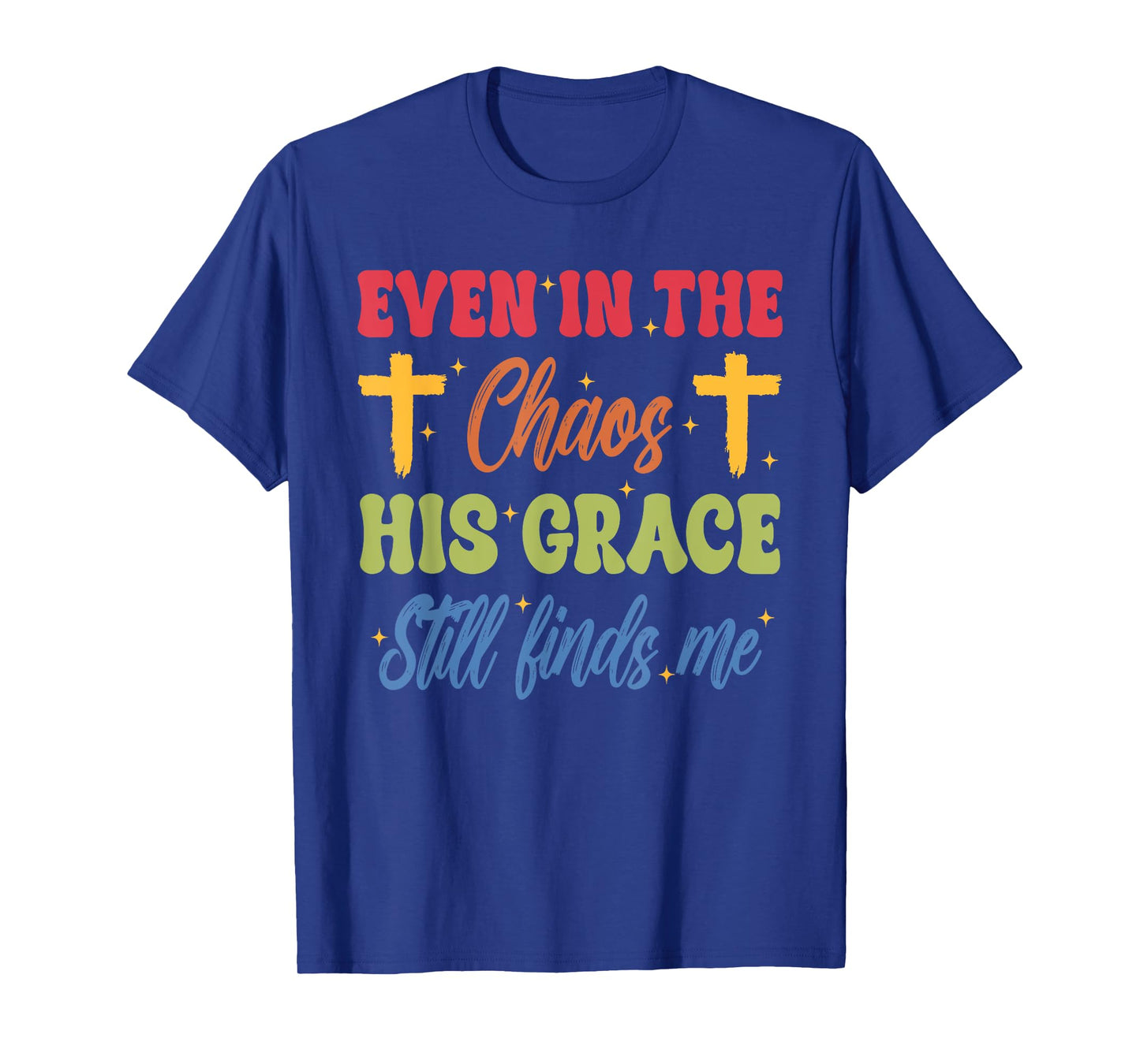 Even in The-Chaos His Grace Still Finds Me Funny Design T-Shirt
