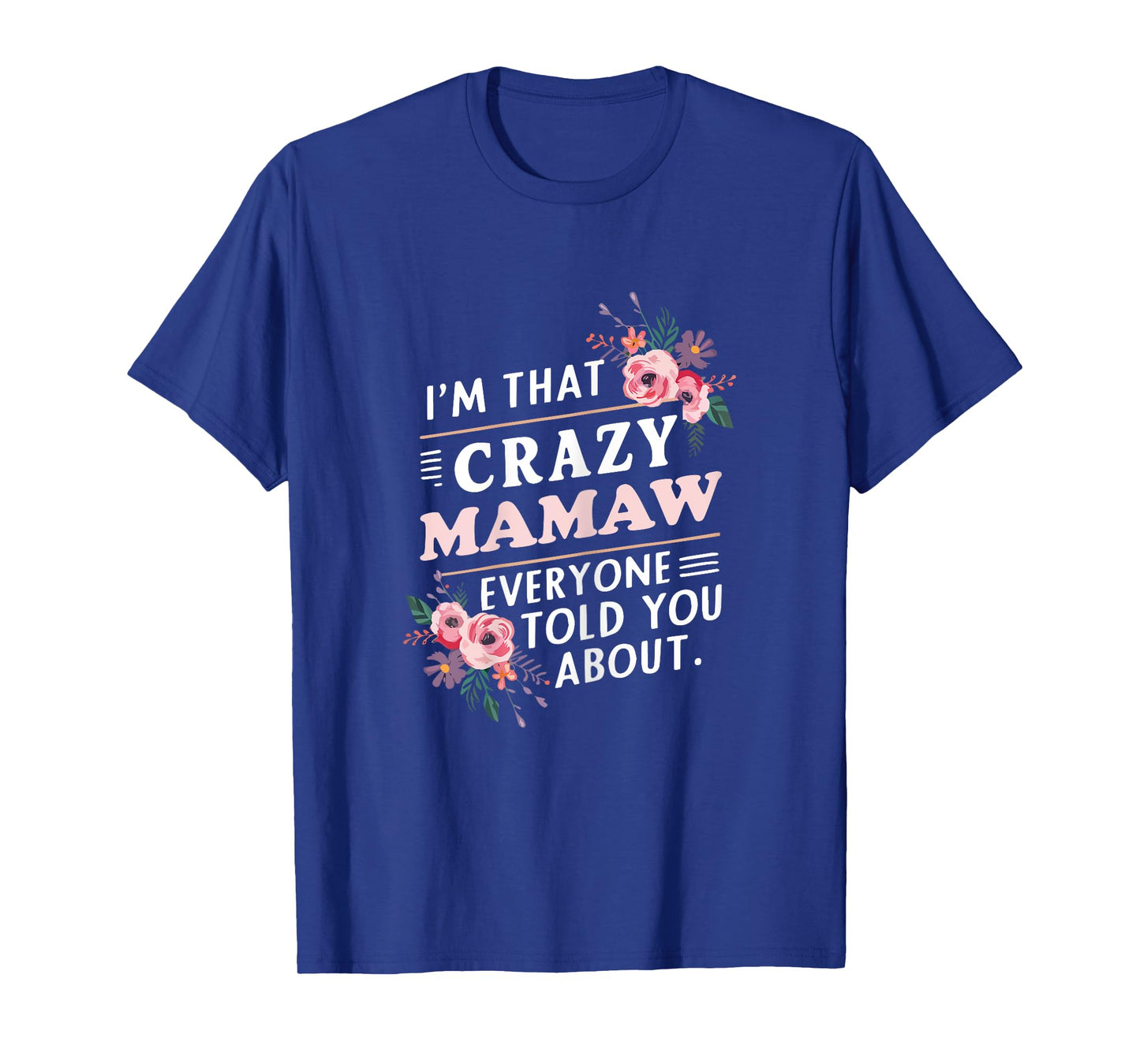 I'm That Crazy Mamaw Everyone Told You About Mother's Day T-Shirt