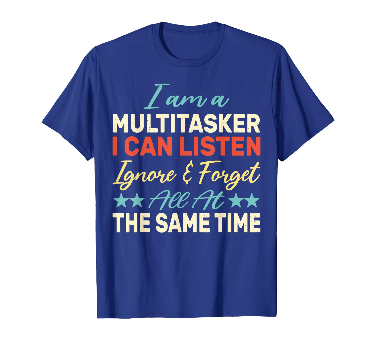 I am a Multitasker I can listen ignore & forget Funny Saying T-Shirt