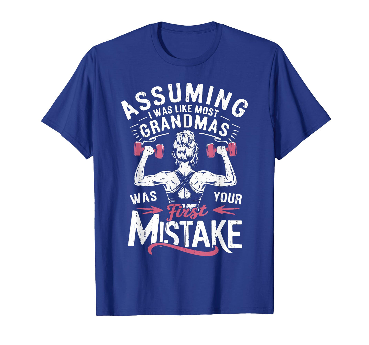 Assuming I Was Like Most Grandmas Was Your First Mistake Gym T-Shirt