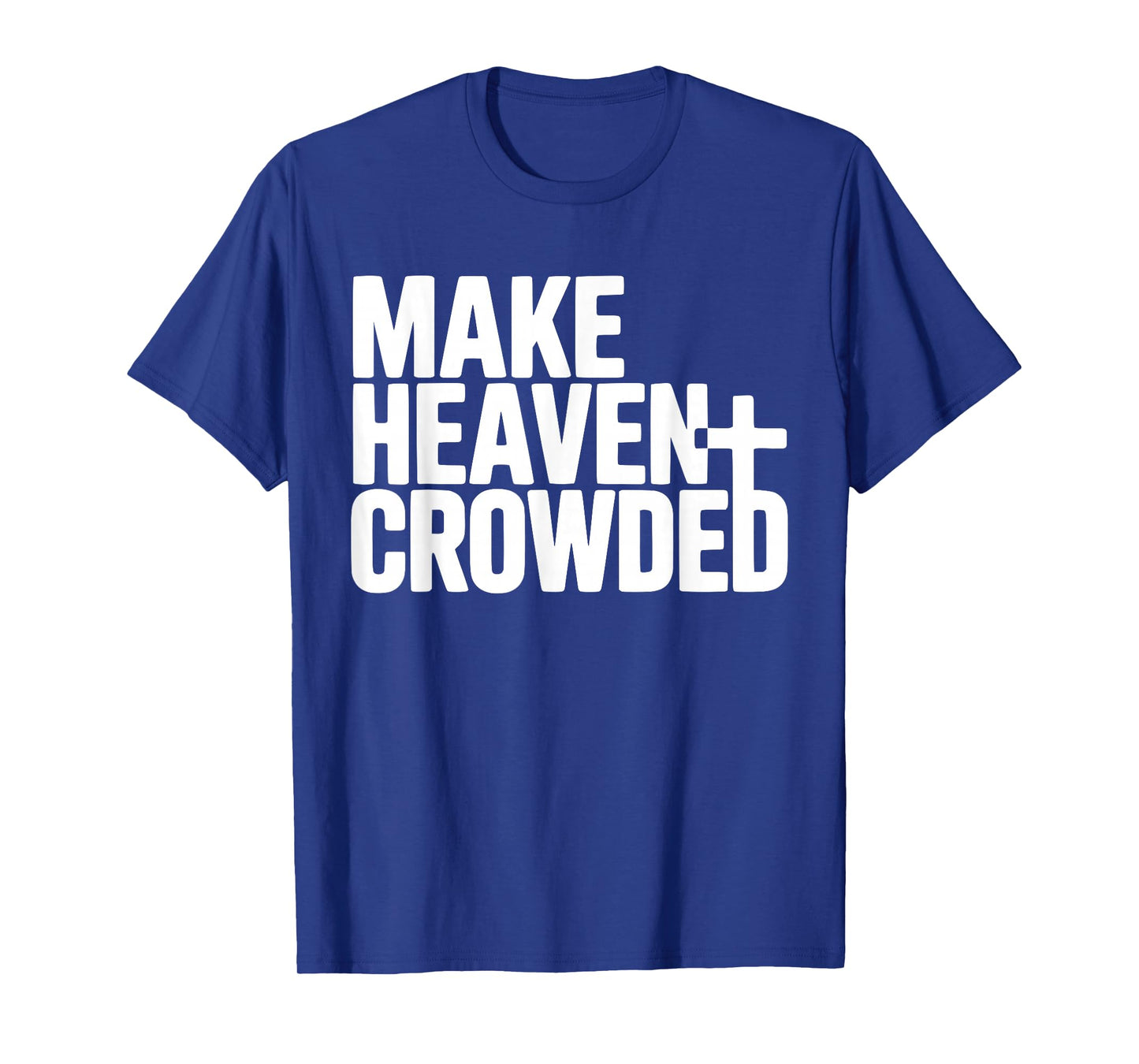 Make Heaven Crowded Men and Women Jesus Bible Christian T-Shirt