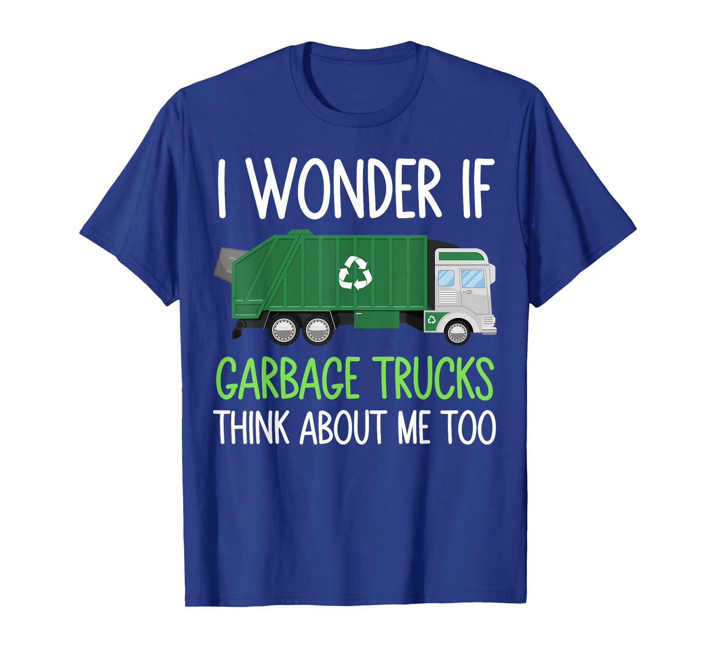 I Wonder If Garbage Trucks think about me too Garbage Man T-Shirt