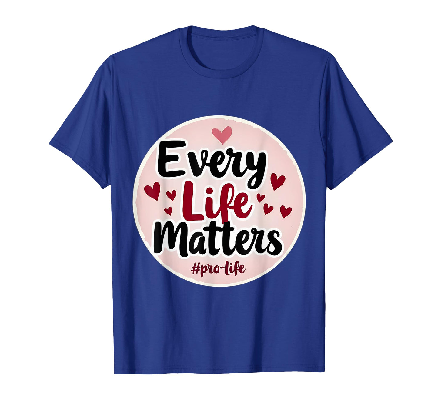 Every Life Matters Pro-Life Womens Hearts Unborn Baby Fetus T-Shirt