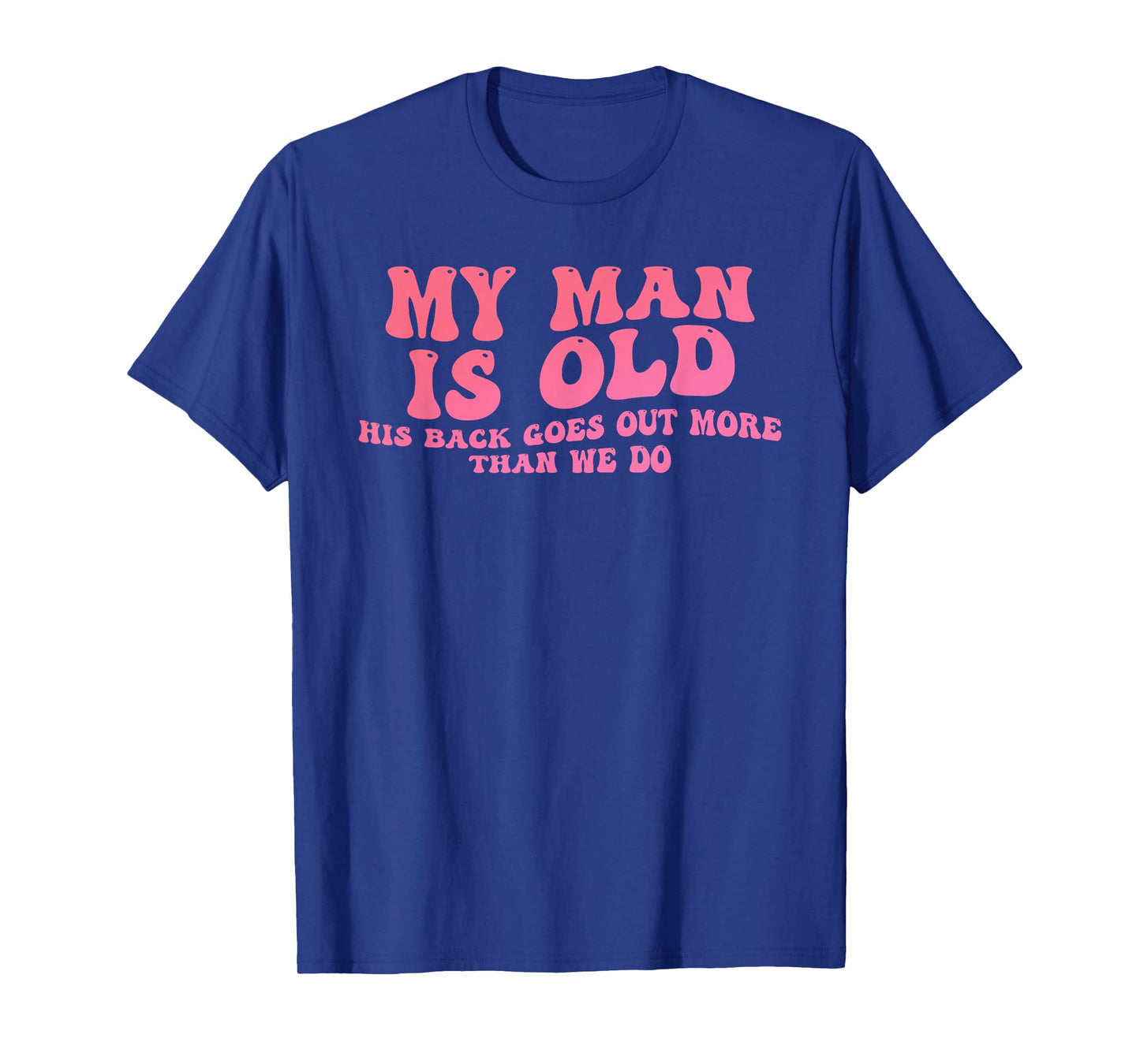 My Man is Old His Back Goes Out More Than We Do T-Shirt
